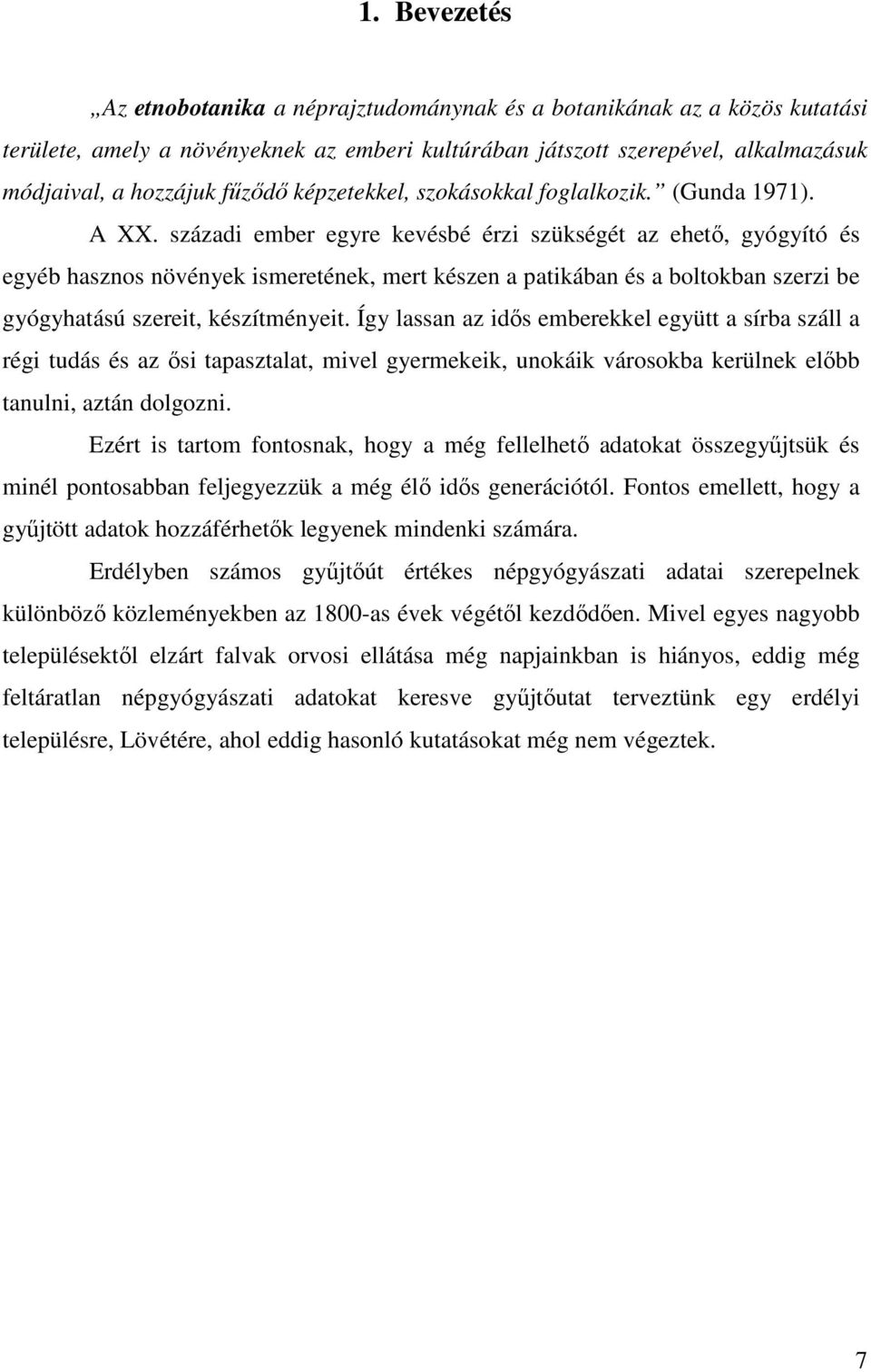 századi ember egyre kevésbé érzi szükségét az ehetı, gyógyító és egyéb hasznos növények ismeretének, mert készen a patikában és a boltokban szerzi be gyógyhatású szereit, készítményeit.