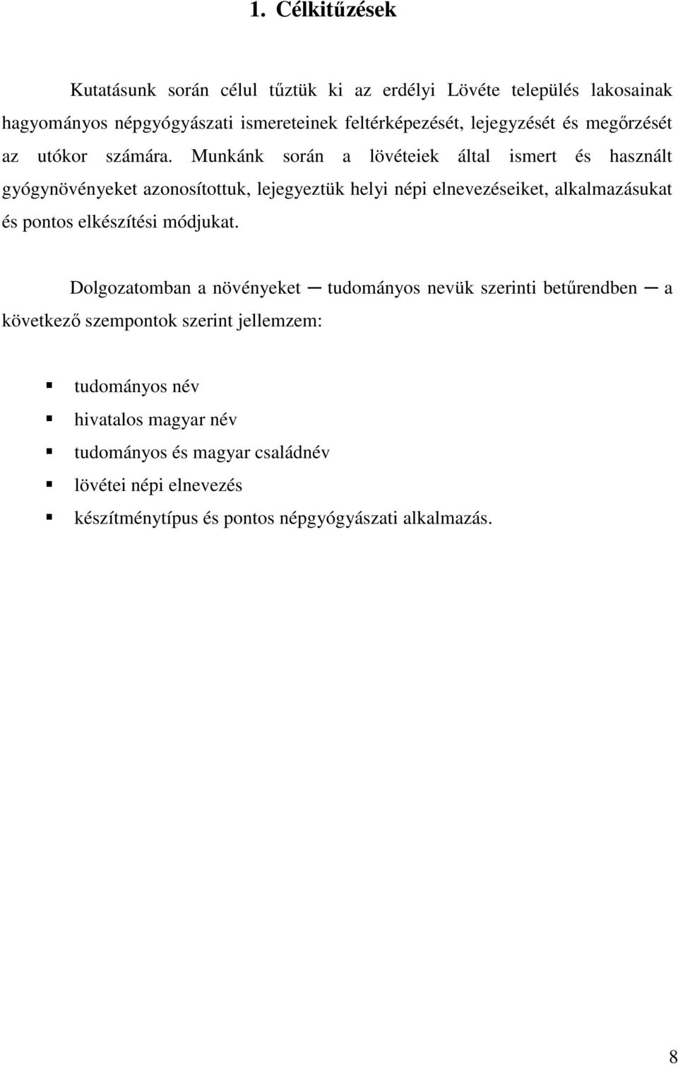 Munkánk során a lövéteiek által ismert és használt gyógynövényeket azonosítottuk, lejegyeztük helyi népi elnevezéseiket, alkalmazásukat és pontos