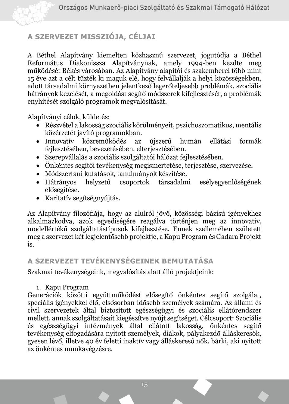 szociális hátrányok kezelését, a megoldást segítő módszerek kifejlesztését, a problémák enyhítését szolgáló programok megvalósítását.