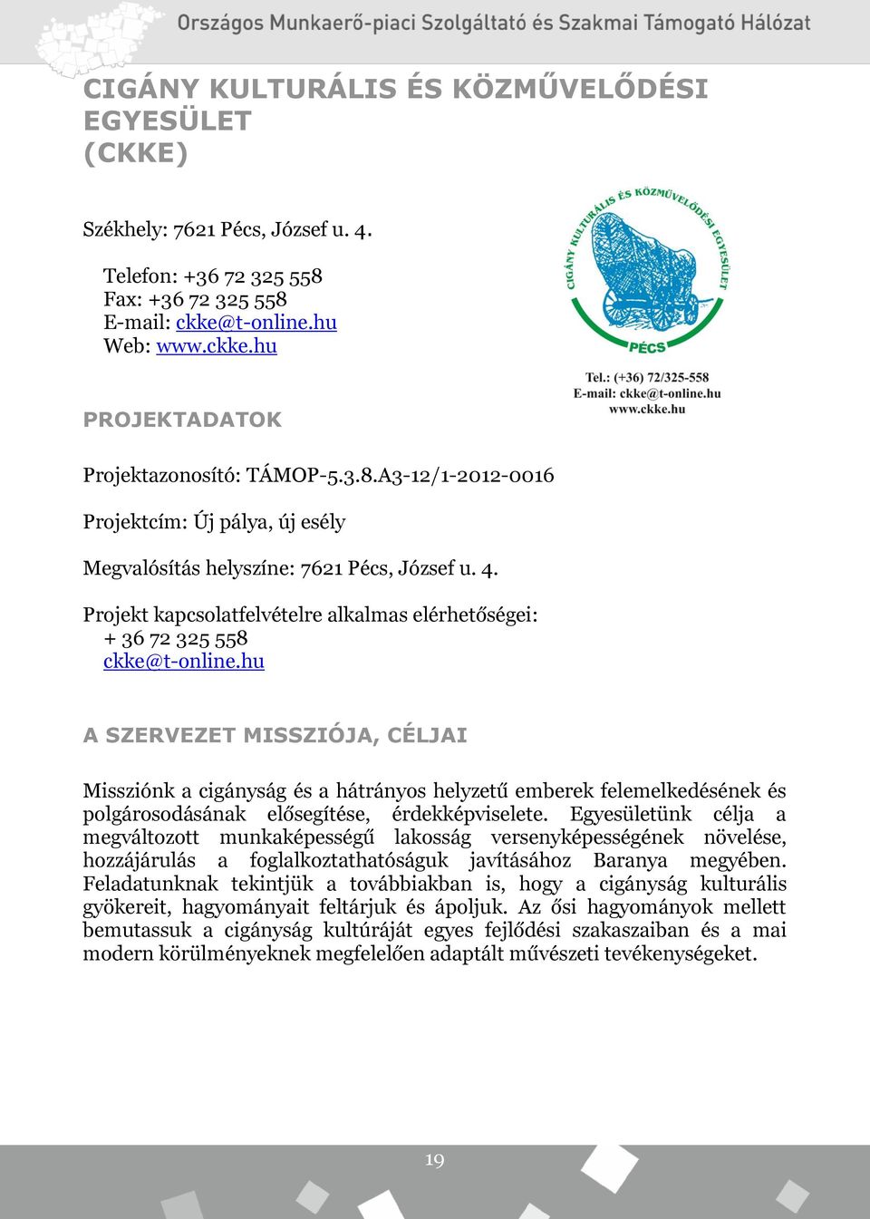 hu A SZERVEZET MISSZIÓJA, CÉLJAI Missziónk a cigányság és a hátrányos helyzetű emberek felemelkedésének és polgárosodásának elősegítése, érdekképviselete.