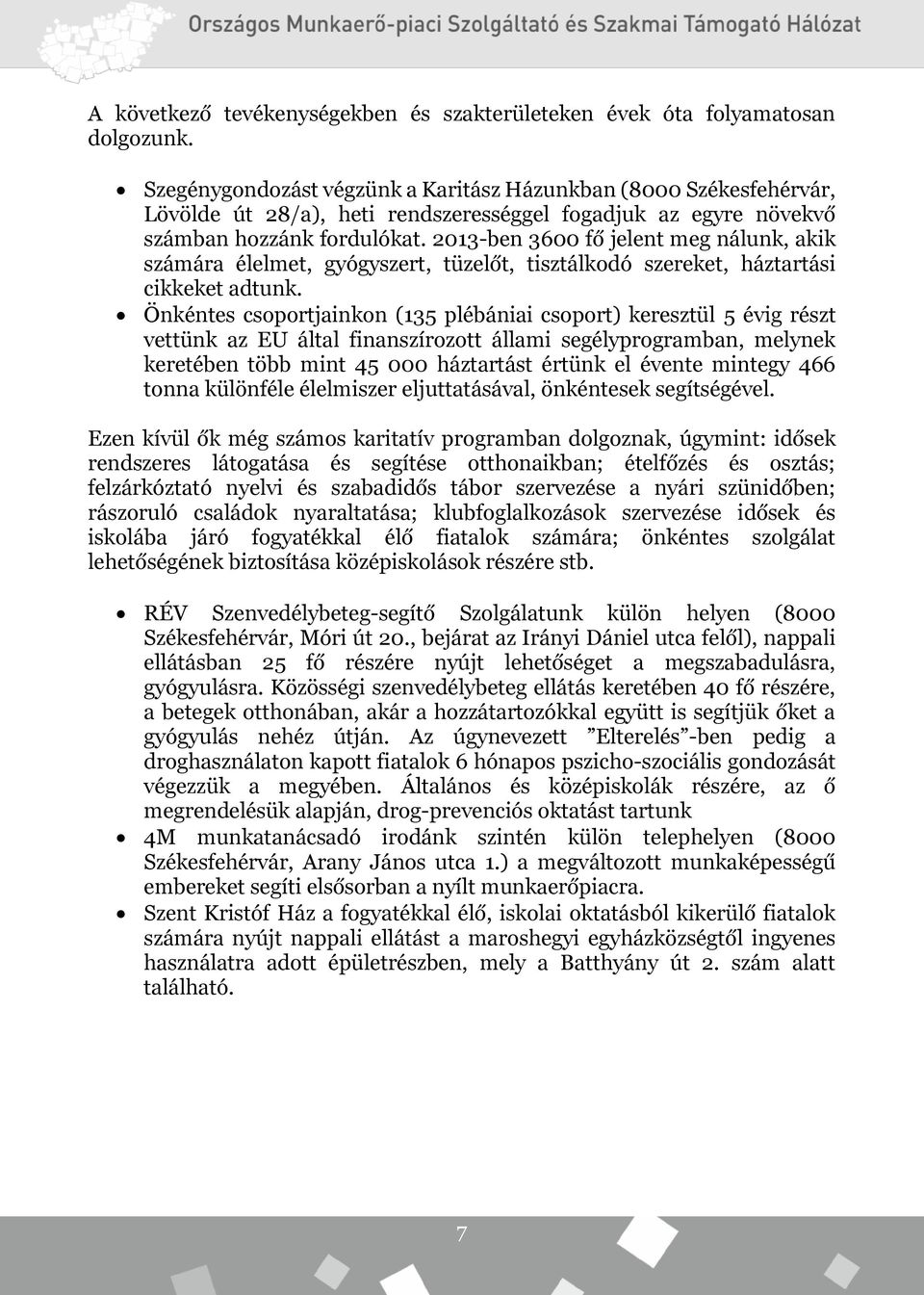 2013-ben 3600 fő jelent meg nálunk, akik számára élelmet, gyógyszert, tüzelőt, tisztálkodó szereket, háztartási cikkeket adtunk.