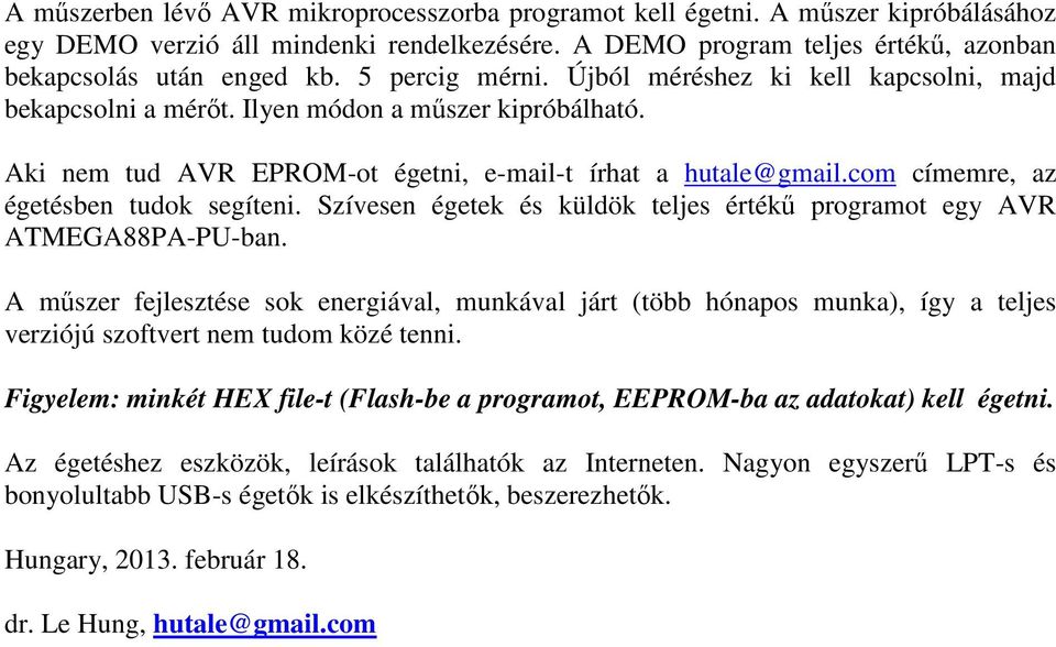 com címemre, az égetésben tudok segíteni. Szívesen égetek és küldök teljes értékű programot egy AVR ATMEGA88PA-PU-ban.