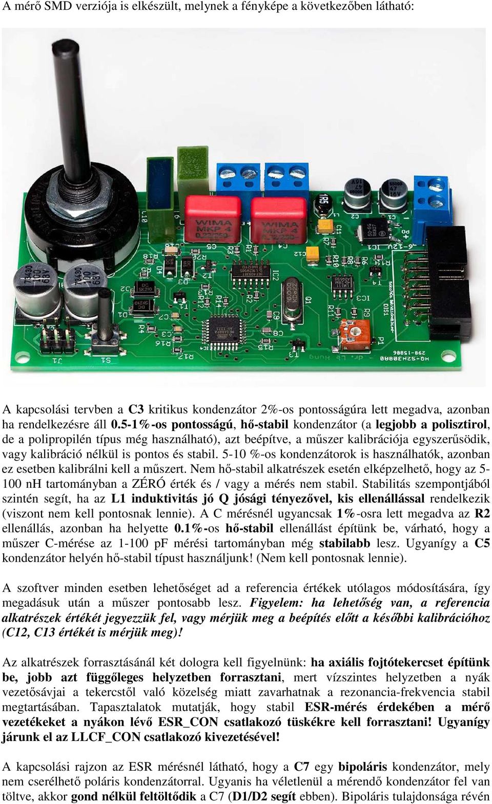 stabil. 5-10 %-os kondenzátorok is használhatók, azonban ez esetben kalibrálni kell a műszert.