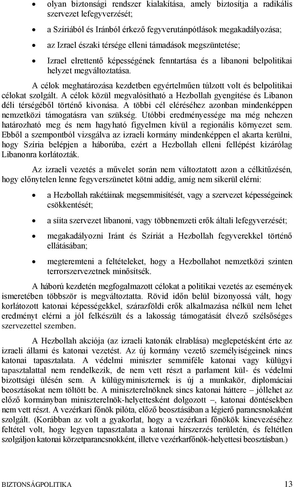 A célok meghatározása kezdetben egyértelműen túlzott volt és belpolitikai célokat szolgált. A célok közül megvalósítható a Hezbollah gyengítése és Libanon déli térségéből történő kivonása.