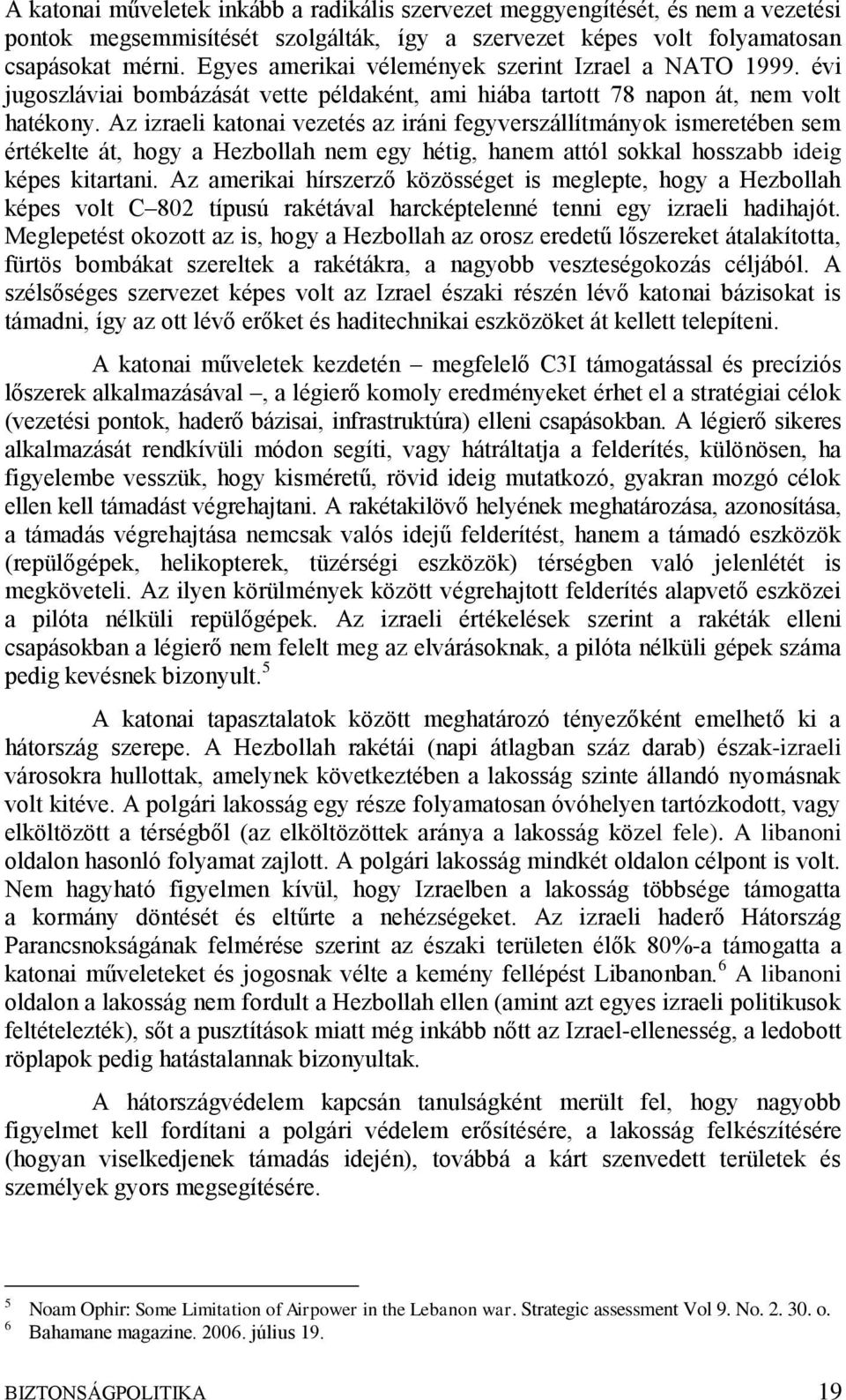 Az izraeli katonai vezetés az iráni fegyverszállítmányok ismeretében sem értékelte át, hogy a Hezbollah nem egy hétig, hanem attól sokkal hosszabb ideig képes kitartani.