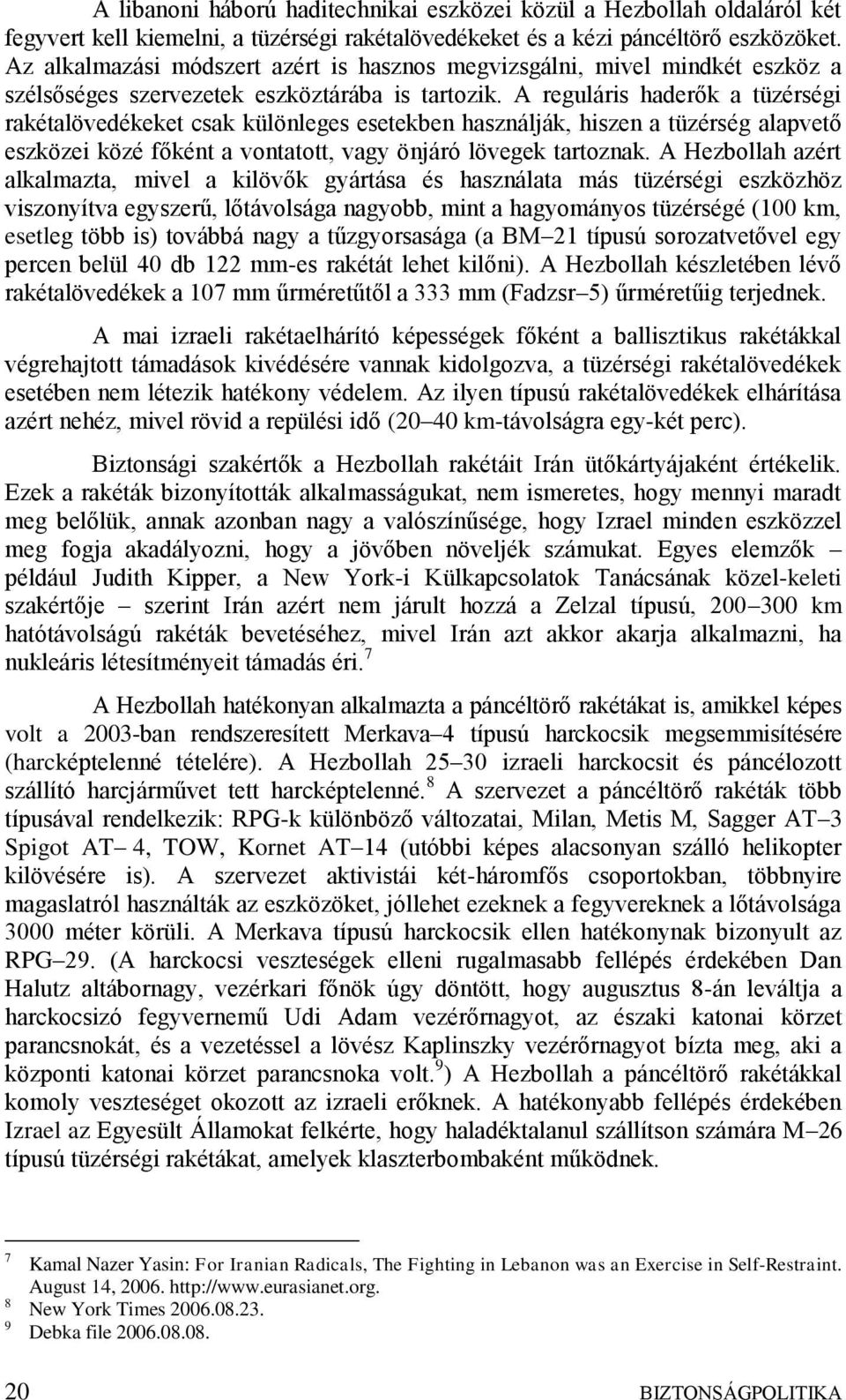 A reguláris haderők a tüzérségi rakétalövedékeket csak különleges esetekben használják, hiszen a tüzérség alapvető eszközei közé főként a vontatott, vagy önjáró lövegek tartoznak.