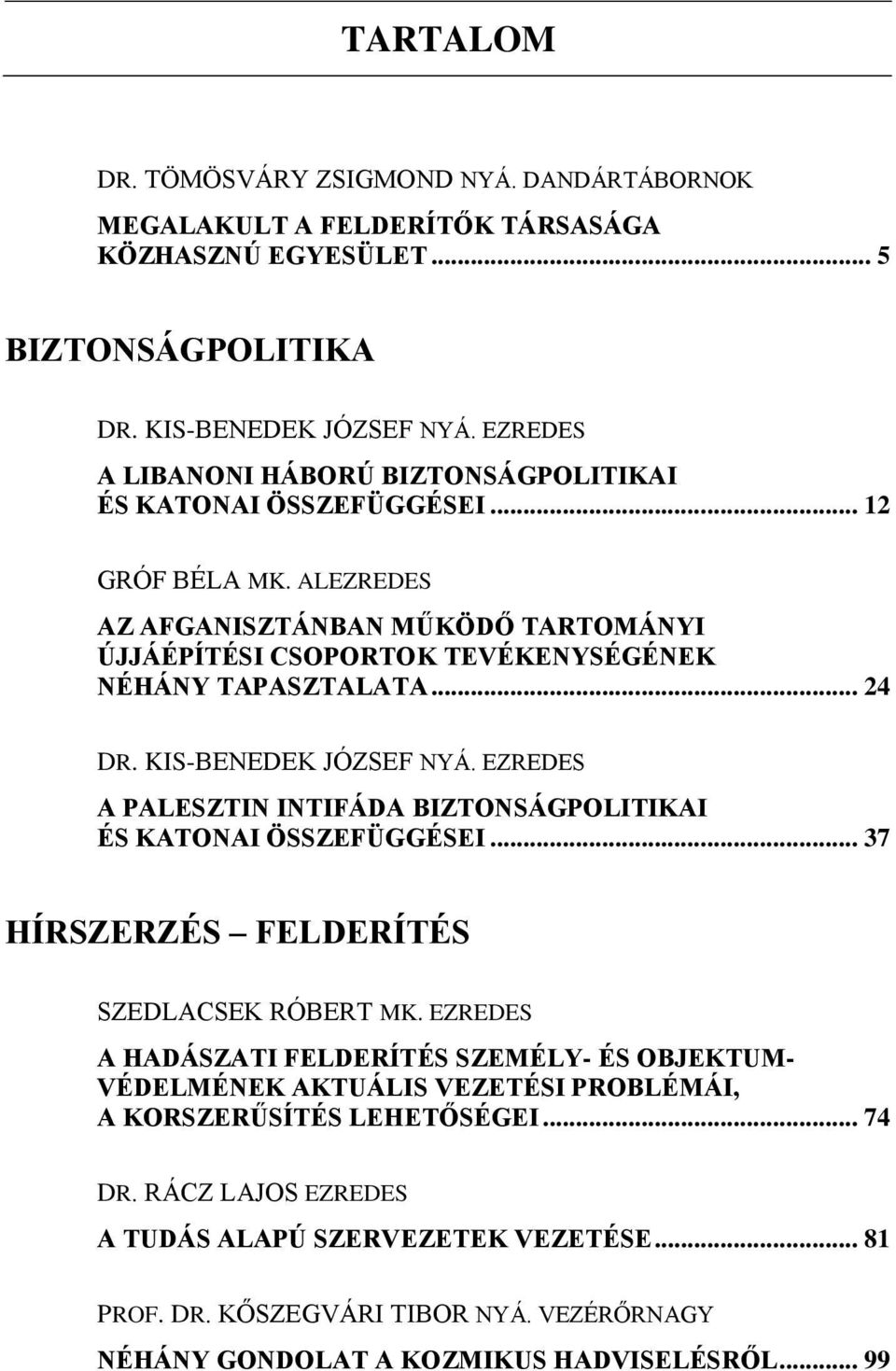 .. 24 DR. KIS-BENEDEK JÓZSEF NYÁ. EZREDES A PALESZTIN INTIFÁDA BIZTONSÁGPOLITIKAI ÉS KATONAI ÖSSZEFÜGGÉSEI... 37 HÍRSZERZÉS FELDERÍTÉS SZEDLACSEK RÓBERT MK.