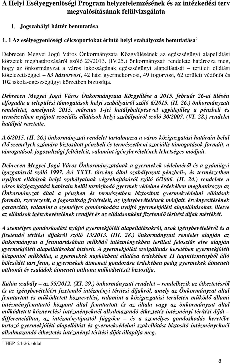 ) önkormányzati rendelete határozza meg, hogy az önkormányzat a város lakosságának egészségügyi alapellátását területi ellátási kötelezettséggel 83 háziorvosi, 42 házi gyermekorvosi, 49 fogorvosi, 62