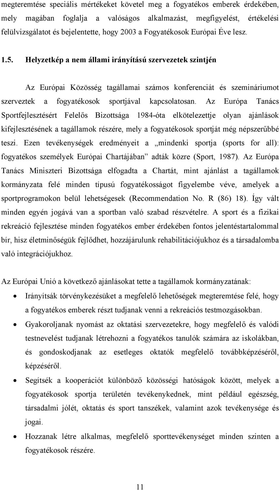 Helyzetkép a nem állami irányítású szervezetek szintjén Az Európai Közösség tagállamai számos konferenciát és szemináriumot szerveztek a fogyatékosok sportjával kapcsolatosan.