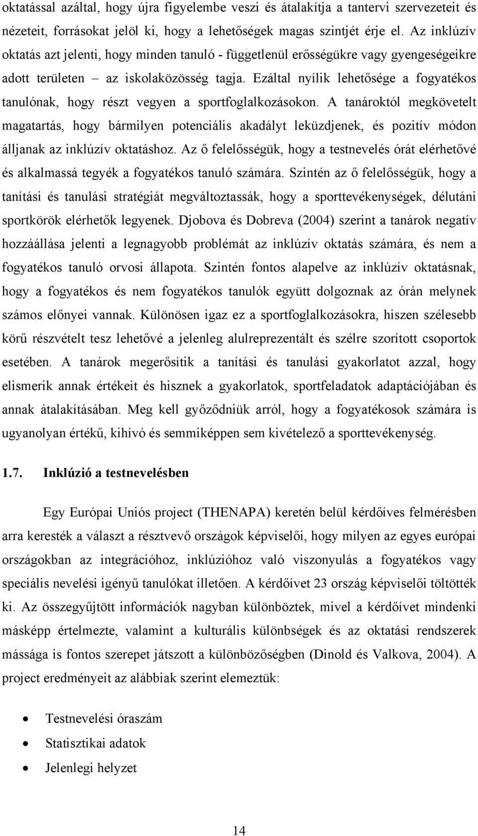 Ezáltal nyílik lehetősége a fogyatékos tanulónak, hogy részt vegyen a sportfoglalkozásokon.