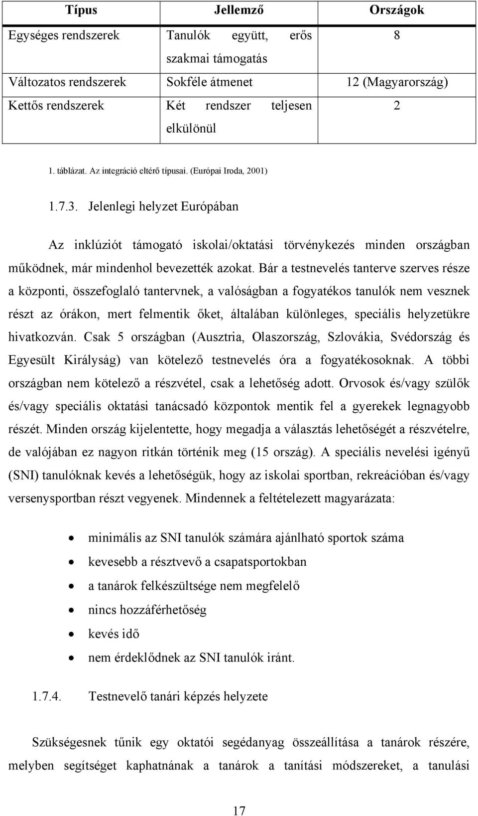 Jelenlegi helyzet Európában Az inklúziót támogató iskolai/oktatási törvénykezés minden országban működnek, már mindenhol bevezették azokat.