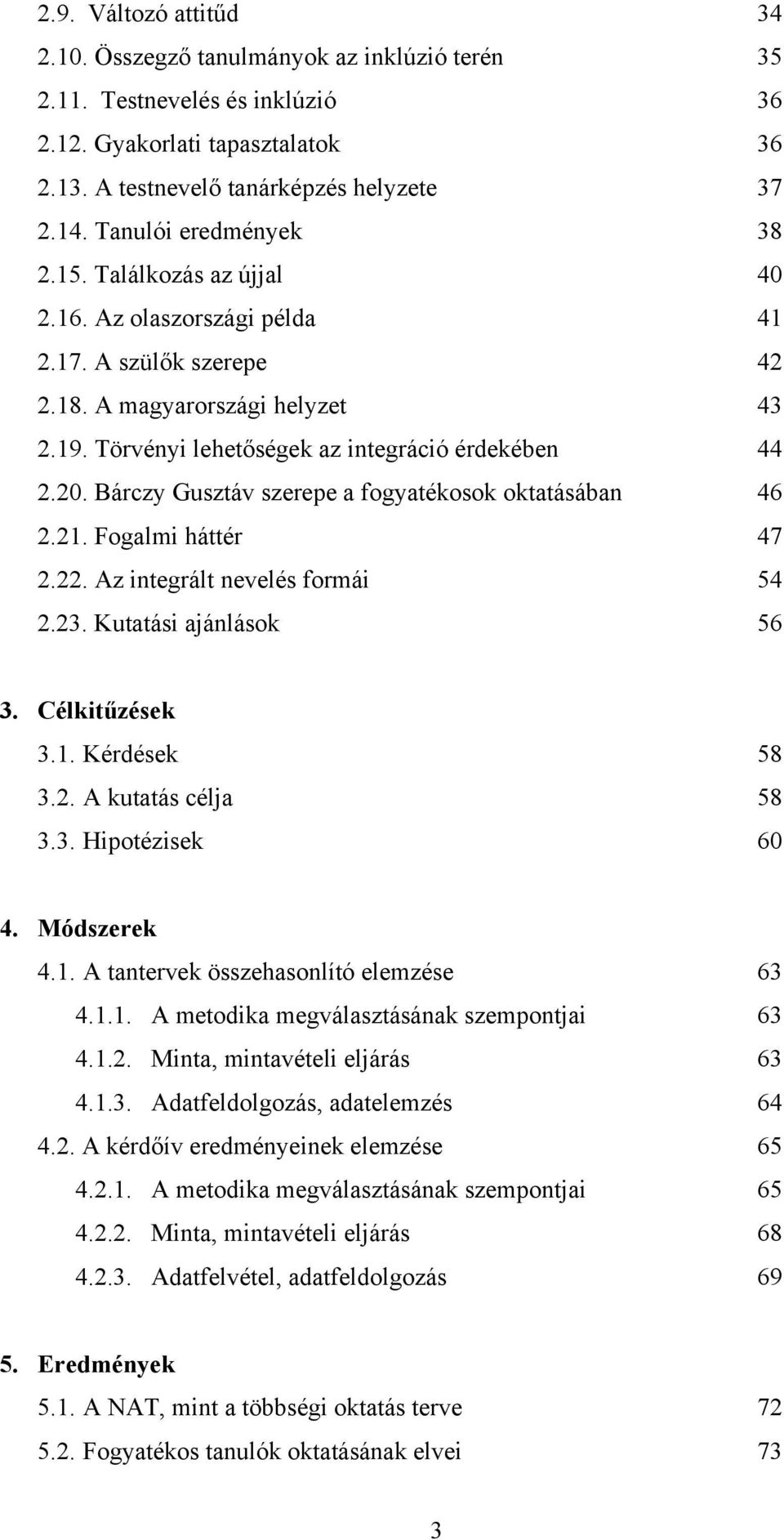 Bárczy Gusztáv szerepe a fogyatékosok oktatásában 46 2.21. Fogalmi háttér 47 2.22. Az integrált nevelés formái 54 2.23. Kutatási ajánlások 56 3. Célkitűzések 3.1. Kérdések 58 3.2. A kutatás célja 58 3.