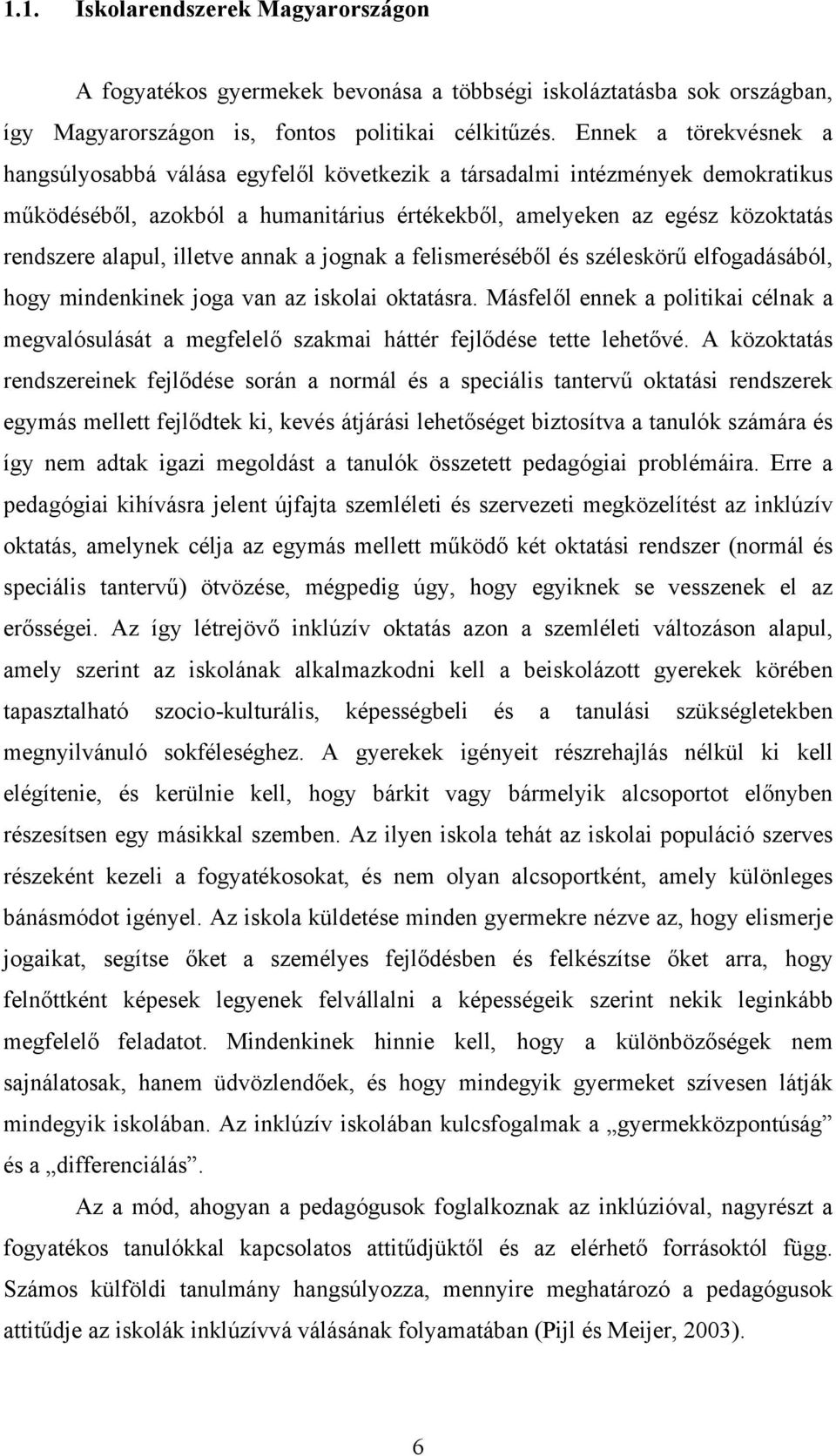 illetve annak a jognak a felismeréséből és széleskörű elfogadásából, hogy mindenkinek joga van az iskolai oktatásra.