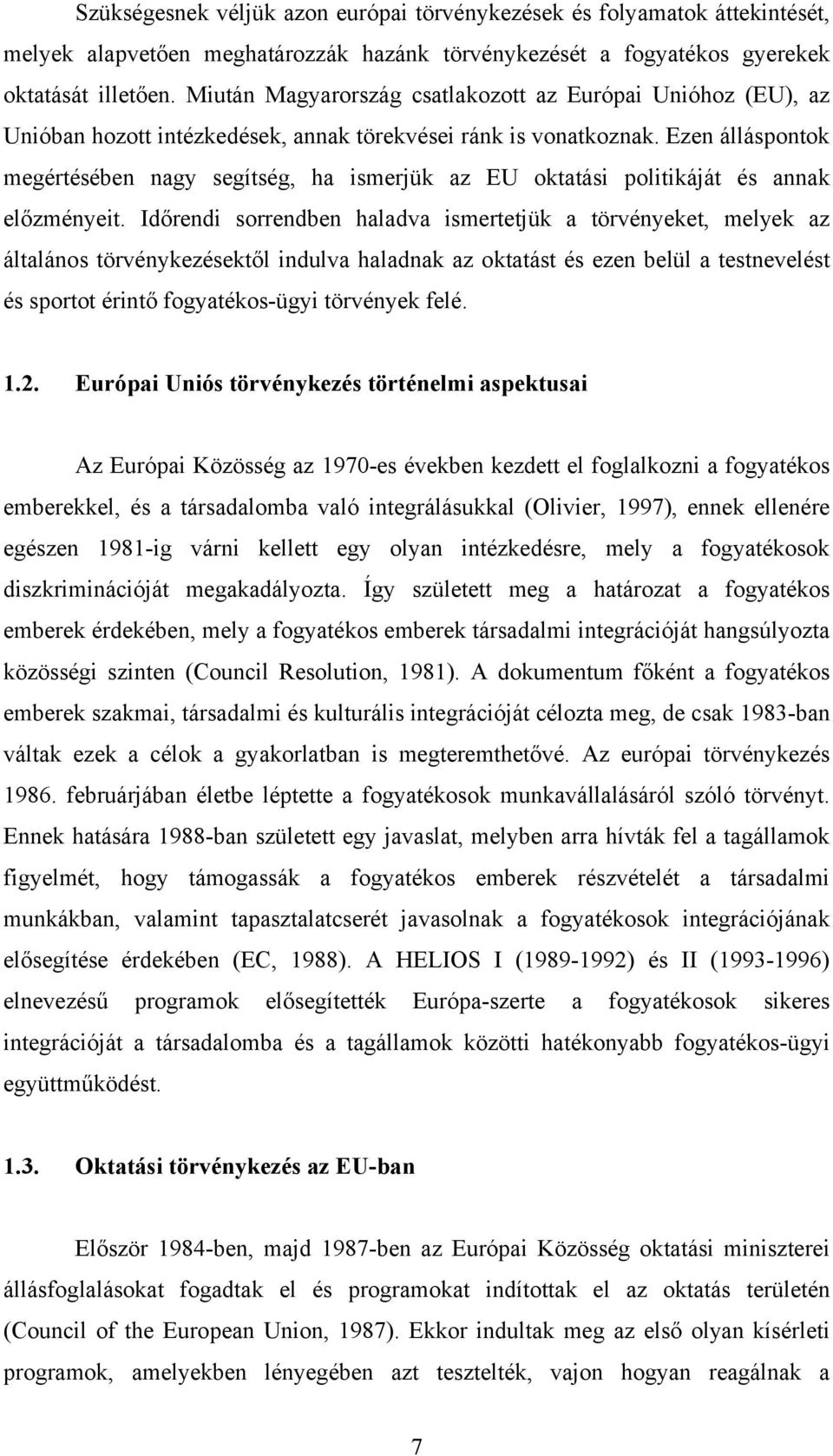 Ezen álláspontok megértésében nagy segítség, ha ismerjük az EU oktatási politikáját és annak előzményeit.