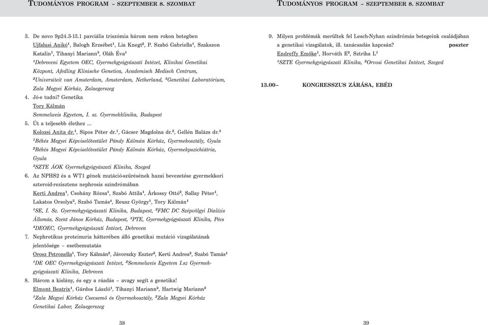 Universiteit van Amsterdam, Amsterdam, Netherland, 3 Genetikai Laboratórium, Zala Megyei Kórház, Zalaegerszeg 4. Jó-e tudni? Genetika Tory Kálmán Semmelweis Egyetem, I. sz. Gyermekklinika, Budapest 5.