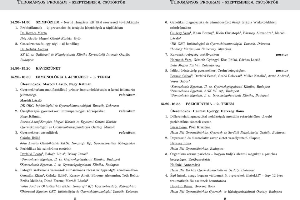 Szülészeti és Nőgyógyászati Klinika Koraszülött Intenzív Osztály, Budapest 4.50 5.0 KÁVÉSZÜNET 5.0 6.50 IMMUNOLÓGIA I. J-PROJEKT. TEREM Üléselnökök: Maródi László, Nagy Kálmán.