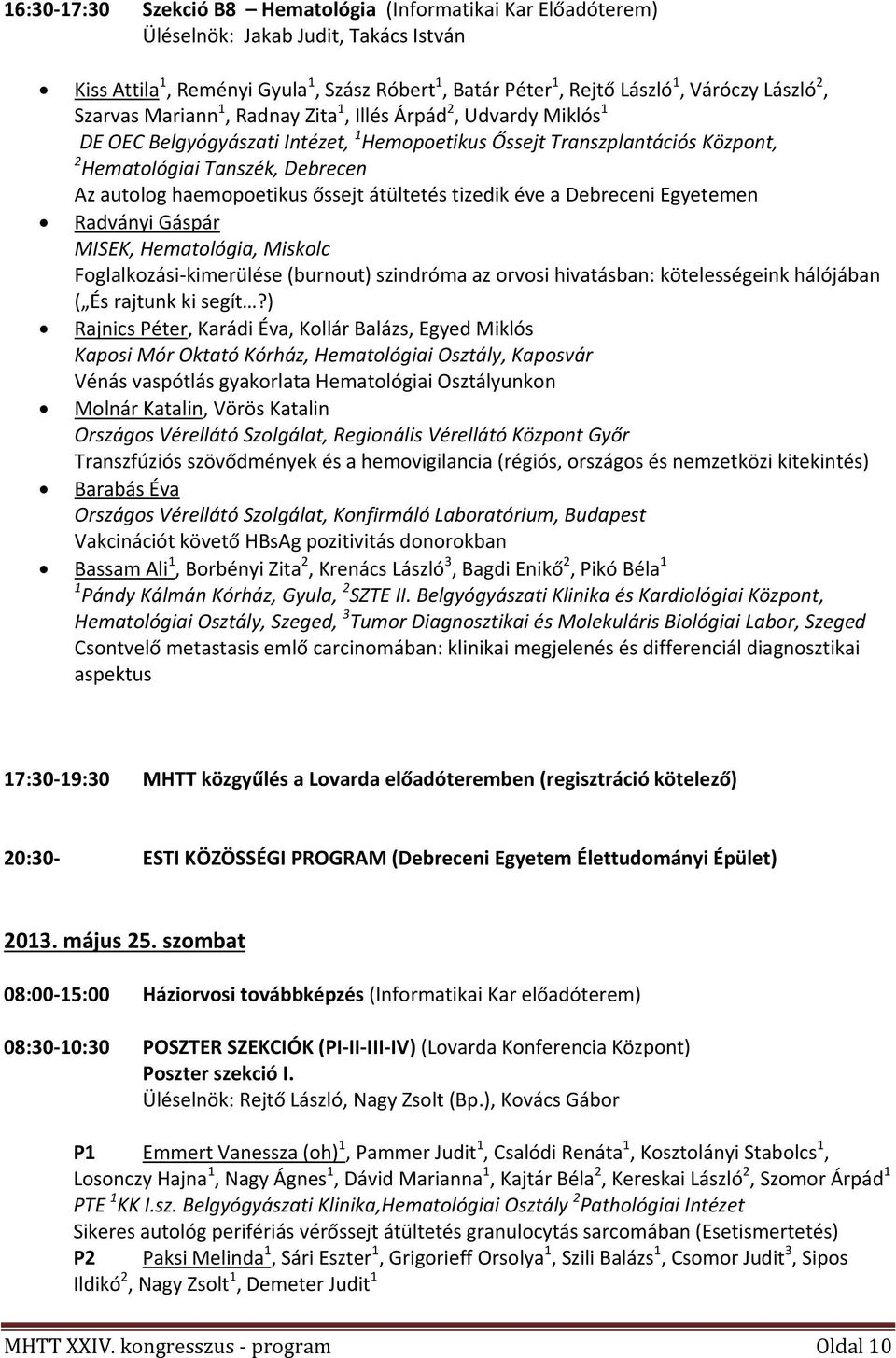 haemopoetikus őssejt átültetés tizedik éve a Debreceni Egyetemen Radványi Gáspár MISEK, Hematológia, Miskolc Foglalkozási kimerülése (burnout) szindróma az orvosi hivatásban: kötelességeink hálójában