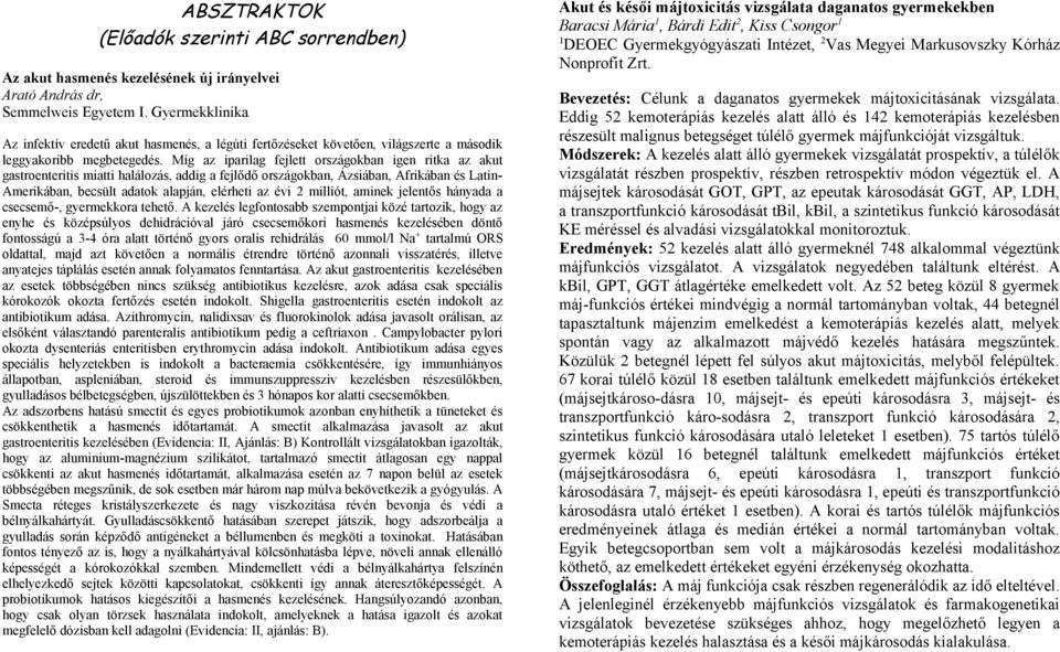 Míg az iparilag fejlett országokban igen ritka az akut gastroenteritis miatti halálozás, addig a fejlődő országokban, Ázsiában, Afrikában és Latin- Amerikában, becsült adatok alapján, elérheti az évi