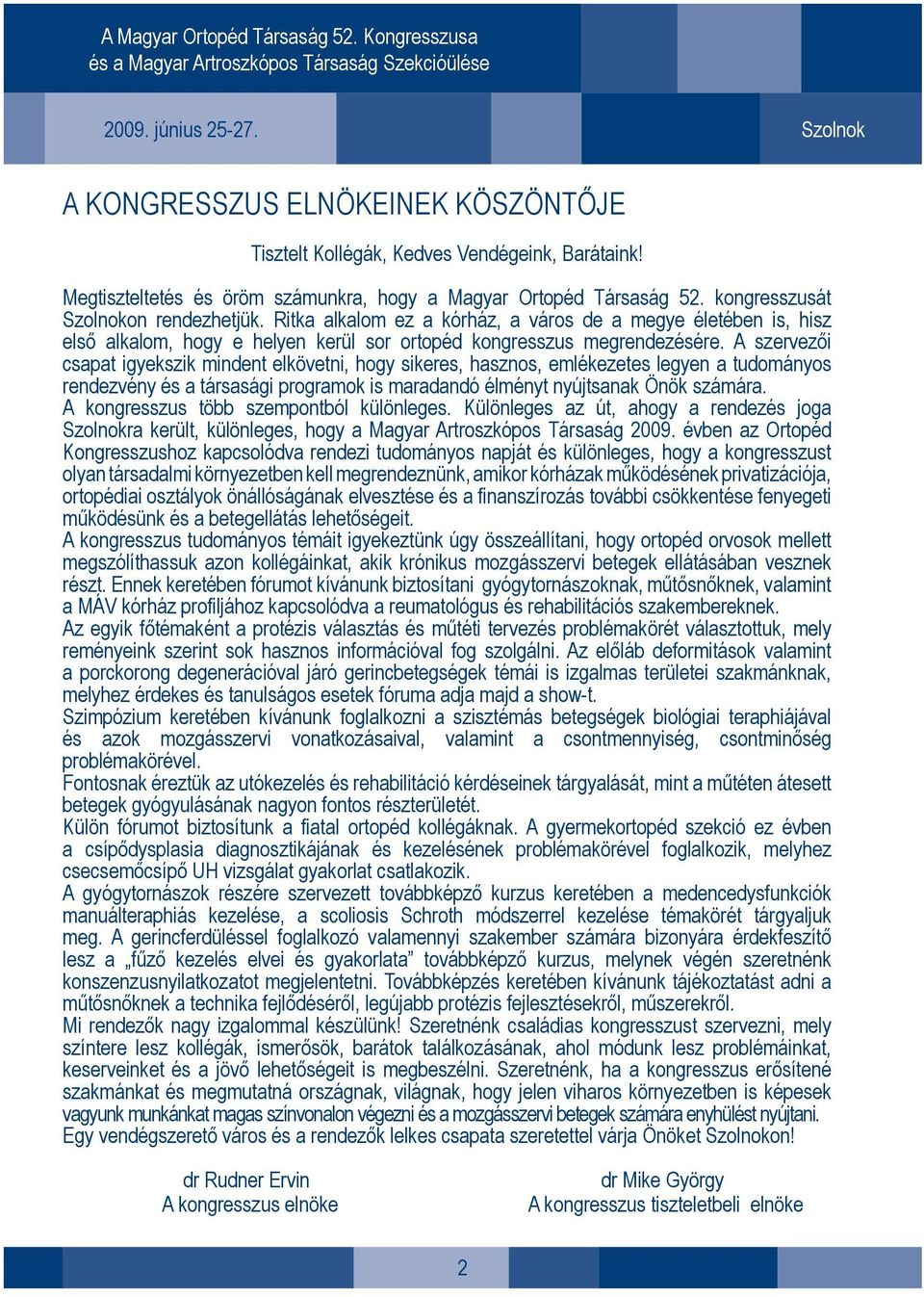 A szervezői csapat igyekszik mindent elkövetni, hogy sikeres, hasznos, emlékezetes legyen a tudományos rendezvény és a társasági programok is maradandó élményt nyújtsanak Önök számára.