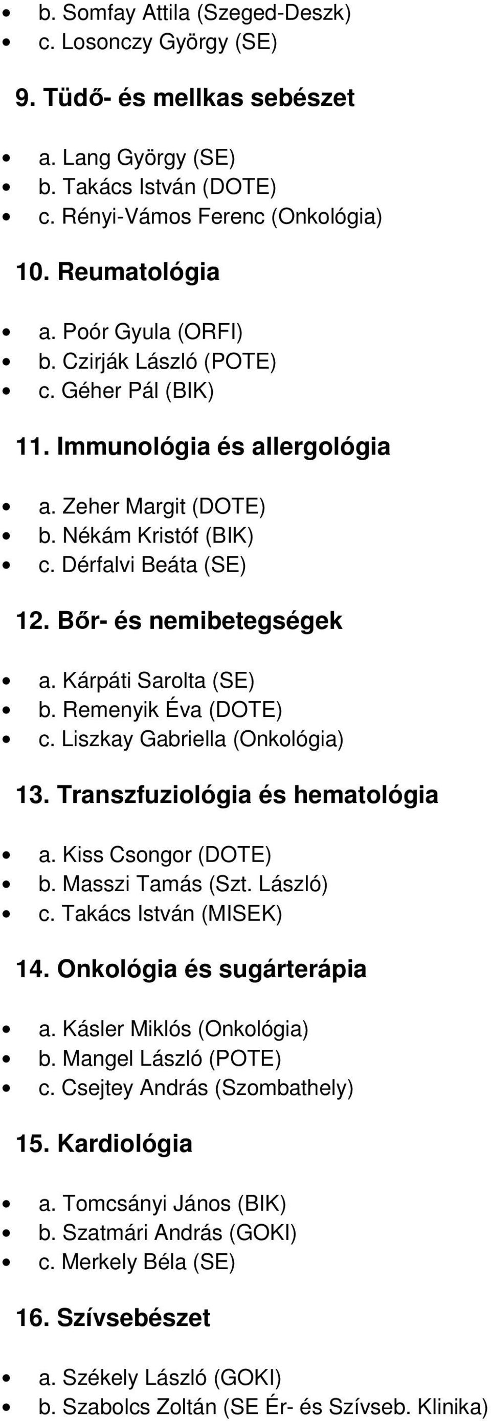 Kárpáti Sarolta (SE) b. Remenyik Éva (DOTE) c. Liszkay Gabriella (Onkológia) 13. Transzfuziológia és hematológia a. Kiss Csongor (DOTE) b. Masszi Tamás (Szt. László) c. Takács István (MISEK) 14.