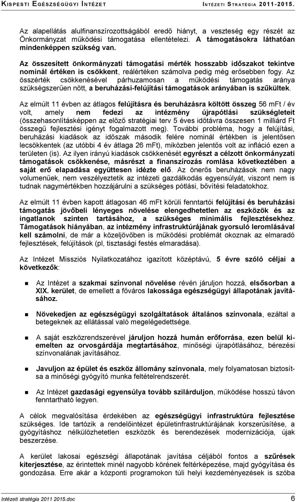 Az összérték csökkenésével párhuzamosan a működési támogatás aránya szükségszerűen nőtt, a beruházási-felújítási támogatások arányában is szűkültek.