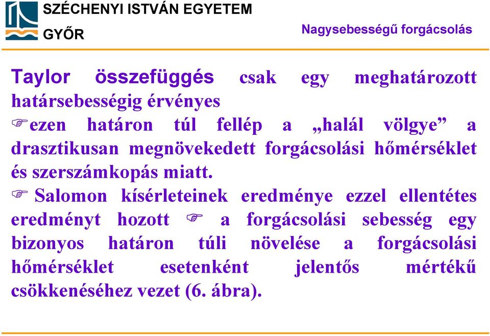 Salomon kísérleteinek eredménye ezzel ellentétes eredményt hozott a forgácsolási sebesség egy