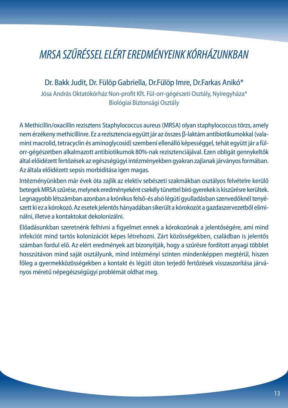 Ez a rezisztencia együtt jár az összes β-laktám antibiotikumokkal (valamint macrolid, tetracyclin és aminoglycosid) szembeni ellenálló képességgel, tehát együtt jár a fülorr-gégészetben alkalmazott