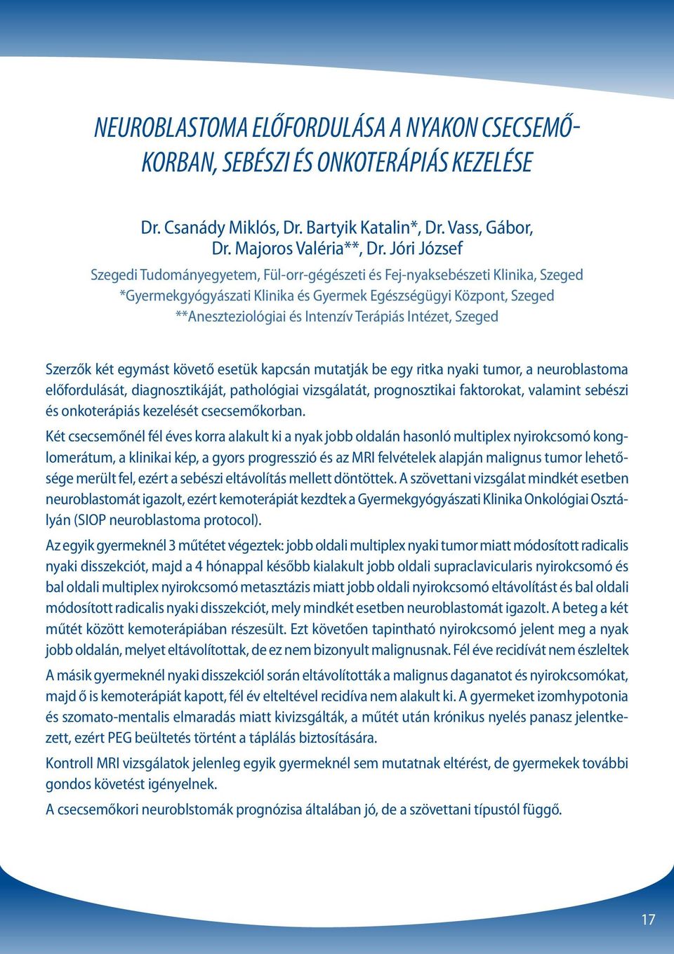 Intézet, Szeged Szerzők két egymást követő esetük kapcsán mutatják be egy ritka nyaki tumor, a neuroblastoma előfordulását, diagnosztikáját, pathológiai vizsgálatát, prognosztikai faktorokat,