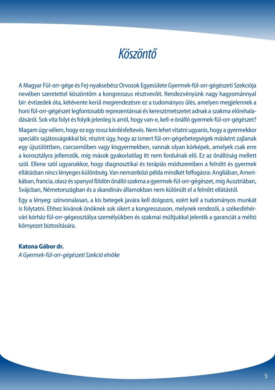 adnak a szakma előrehaladásáról. Sok vita folyt és folyik jelenleg is arról, hogy van-e, kell-e önálló gyermek-fül-orr-gégészet? Magam úgy vélem, hogy ez egy rossz kérdésfeltevés.