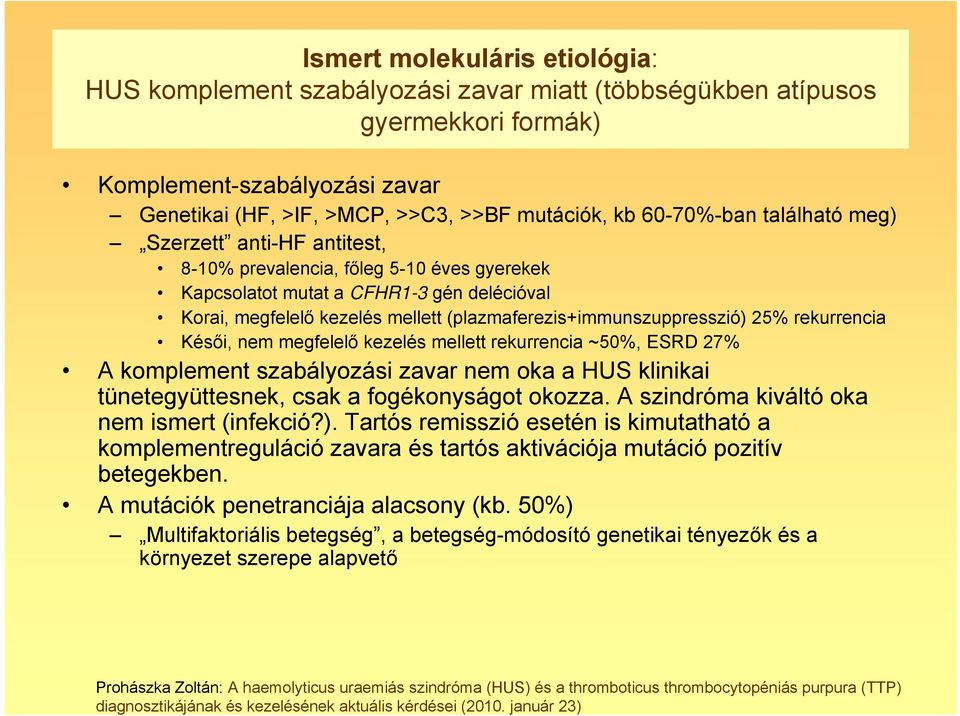 (plazmaferezis+immunszuppresszió) 25% rekurrencia Késői, nem megfelelő kezelés mellett rekurrencia ~50%, ESRD 27% A komplement szabályozási zavar nem oka a HUS klinikai tünetegyüttesnek, csak a