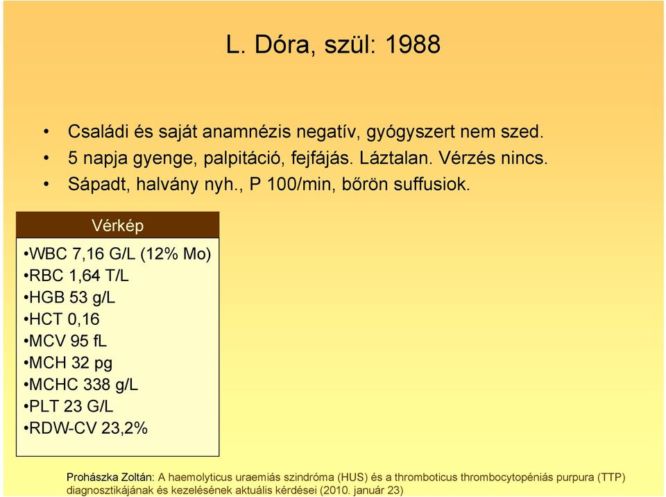 Sápadt, halvány nyh., P 100/min, bőrön suffusiok.