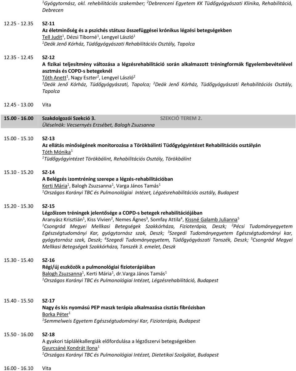 35-2.45 SZ-2 A fizikai teljesítmény változása a légzésrehabilitáció során alkalmazott tréningformák figyelembevételével asztmás és COPD-s betegeknél Tóth Anett, Nagy Eszter 2, Lengyel László 2 Deák