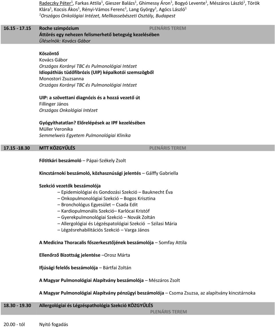 5 Roche szimpózium PLENÁRIS TEREM Áttörés egy nehezen felismerhető betegség kezelésében Üléselnök: Kovács Gábor Köszöntő Kovács Gábor Országos Korányi TBC és Pulmonológiai Intézet Idiopáthiás