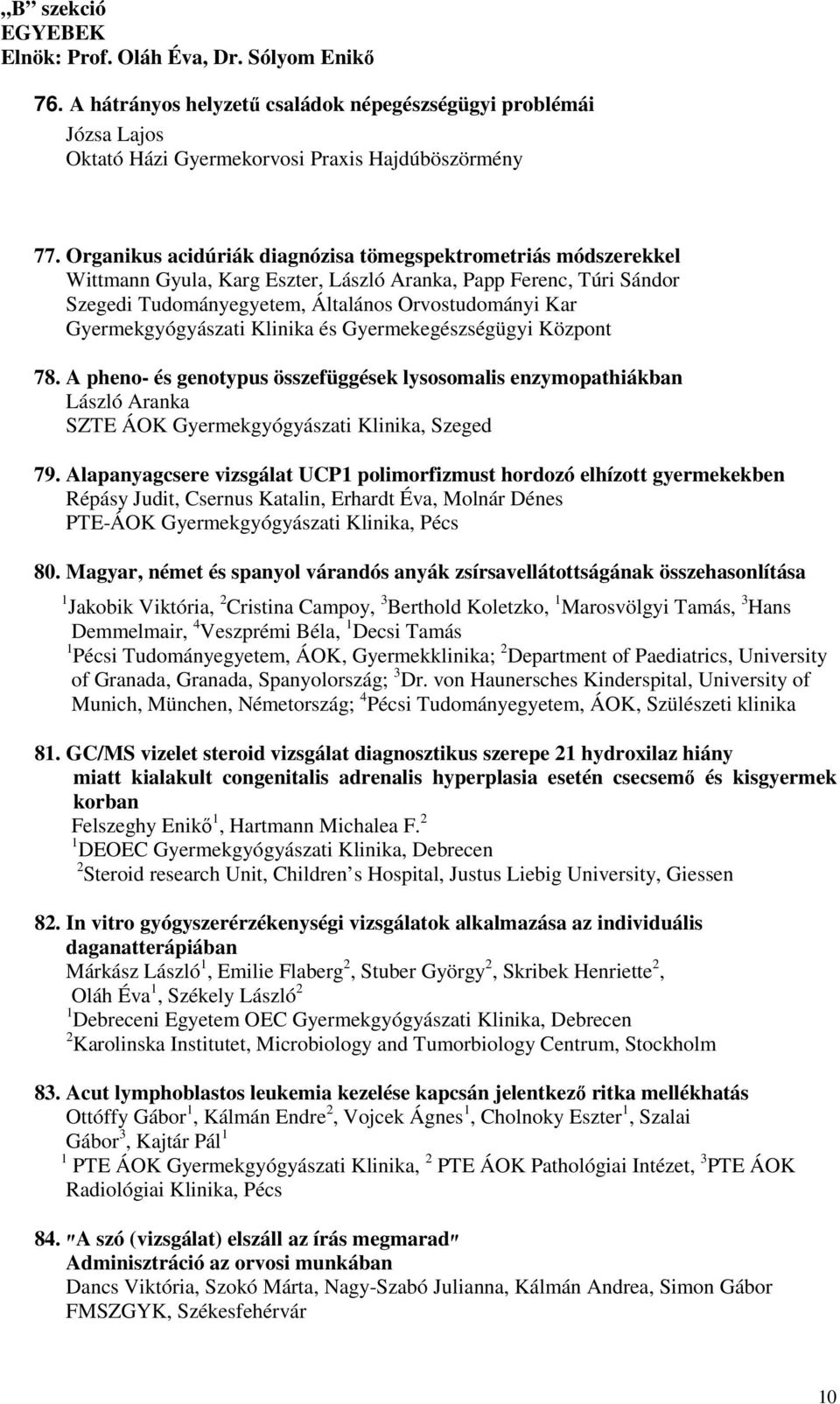 Gyermekgyógyászati Klinika és Gyermekegészségügyi Központ 78. A pheno- és genotypus összefüggések lysosomalis enzymopathiákban László Aranka SZTE ÁOK Gyermekgyógyászati Klinika, Szeged 79.