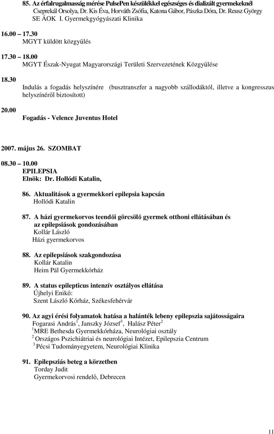 00 Indulás a fogadás helyszínére (busztranszfer a nagyobb szállodáktól, illetve a kongresszus helyszínéről biztosított) Fogadás - Velence Juventus Hotel 2007. május 26. SZOMBAT 08.30 10.