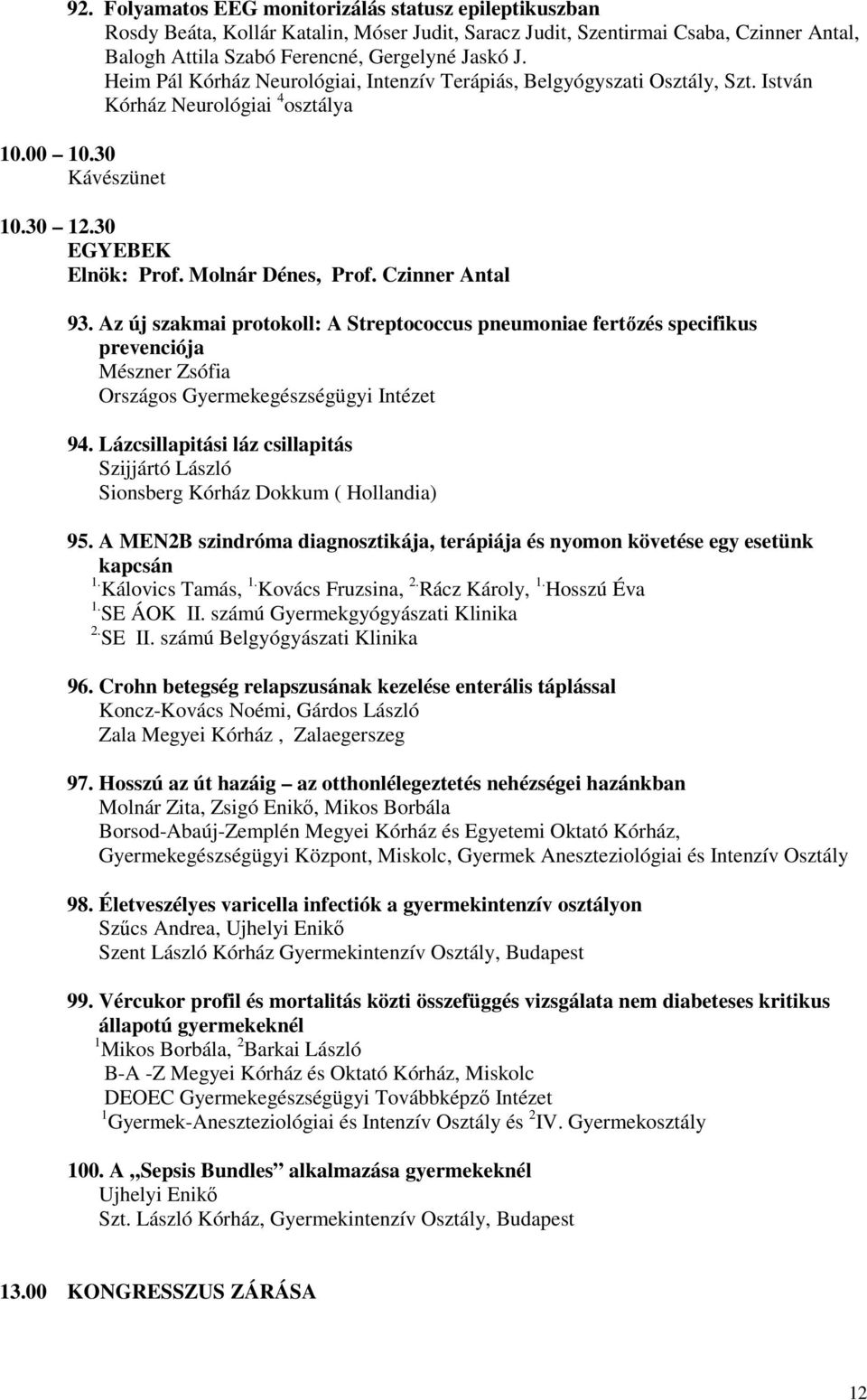 Czinner Antal 93. Az új szakmai protokoll: A Streptococcus pneumoniae fertőzés specifikus prevenciója Mészner Zsófia Országos Gyermekegészségügyi Intézet 94.