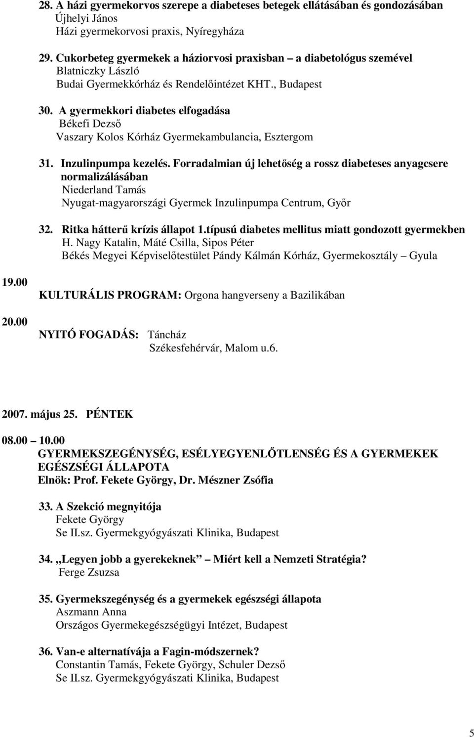 A gyermekkori diabetes elfogadása Békefi Dezső Vaszary Kolos Kórház Gyermekambulancia, Esztergom 31. Inzulinpumpa kezelés.