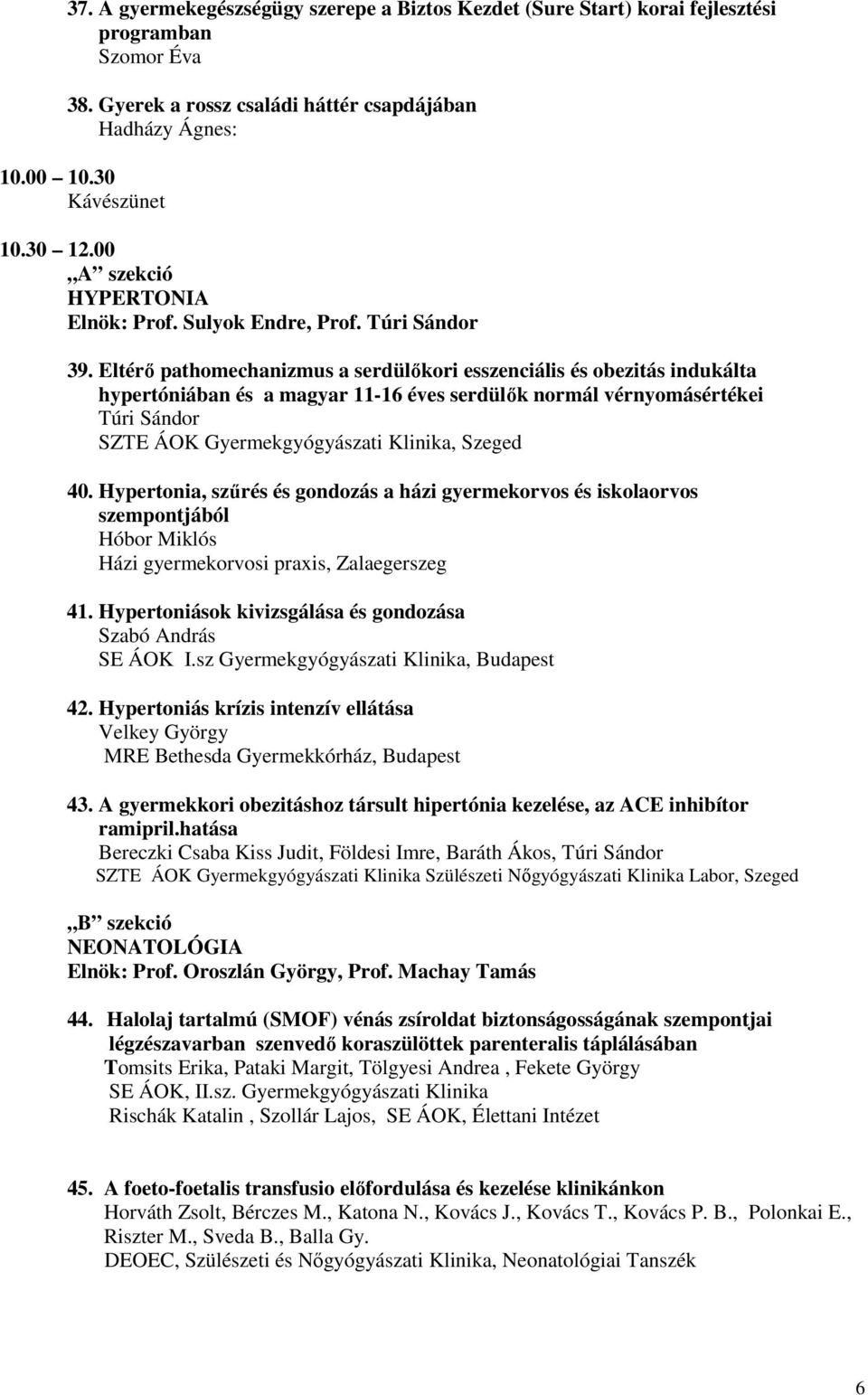 Eltérő pathomechanizmus a serdülőkori esszenciális és obezitás indukálta hypertóniában és a magyar 11-16 éves serdülők normál vérnyomásértékei Túri Sándor SZTE ÁOK Gyermekgyógyászati Klinika, Szeged