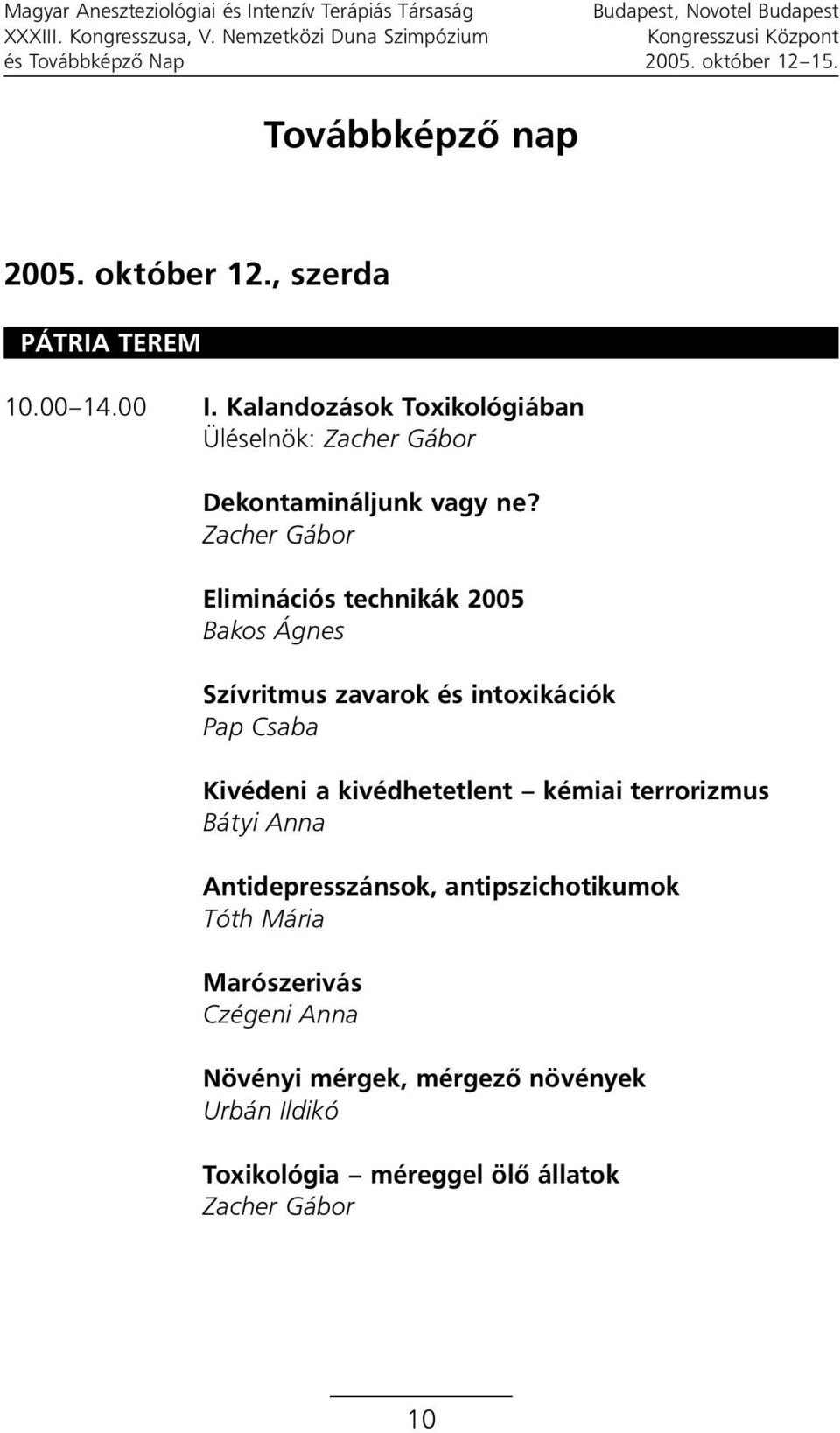 Zacher Gábor Eliminációs technikák 2005 Bakos Ágnes Szívritmus zavarok és intoxikációk Pap Csaba Kivédeni a kivédhetetlent kémiai terrorizmus Bátyi