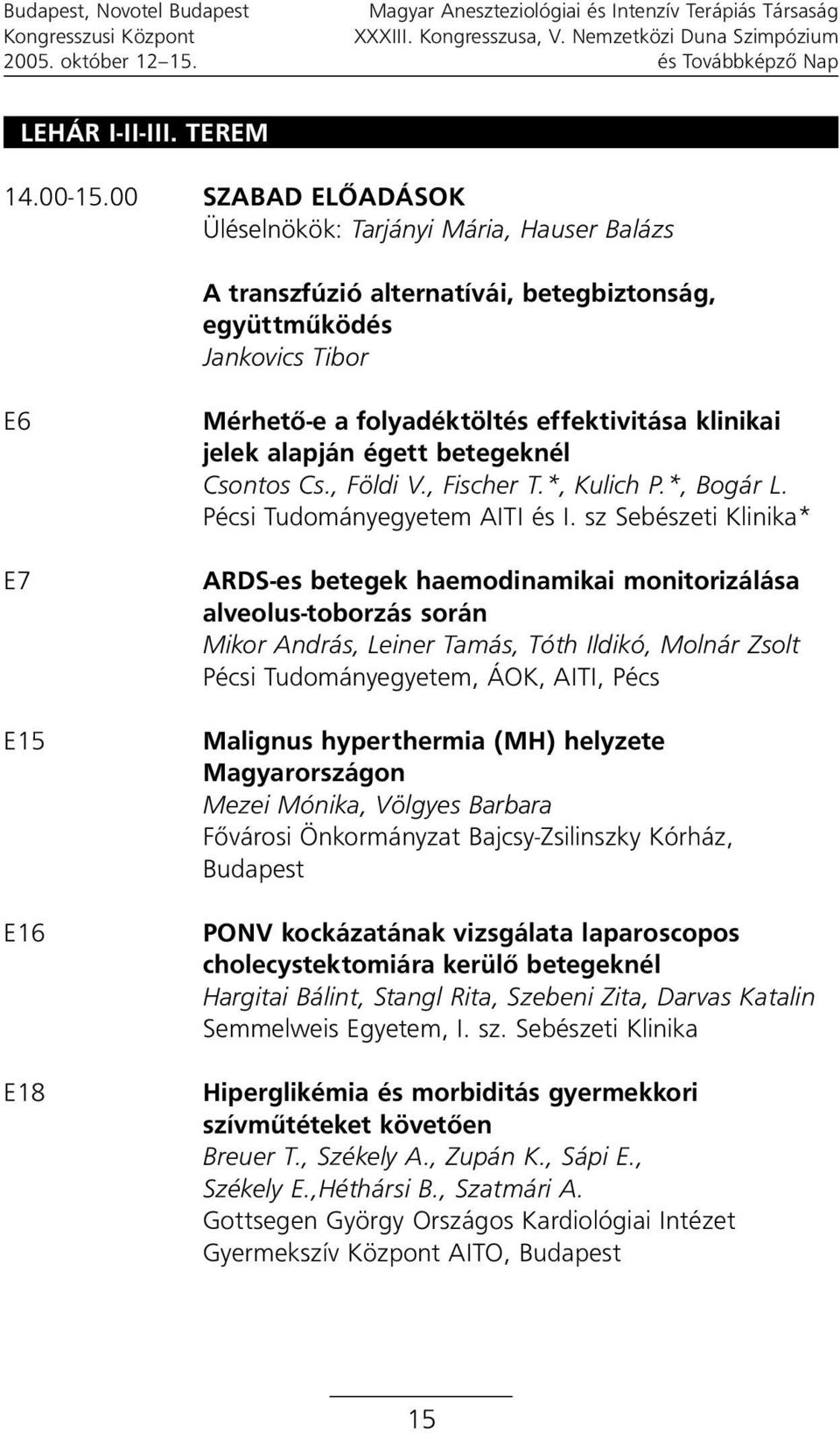 klinikai jelek alapján égett betegeknél Csontos Cs., Földi V., Fischer T.*, Kulich P.*, Bogár L. Pécsi Tudományegyetem AITI és I.