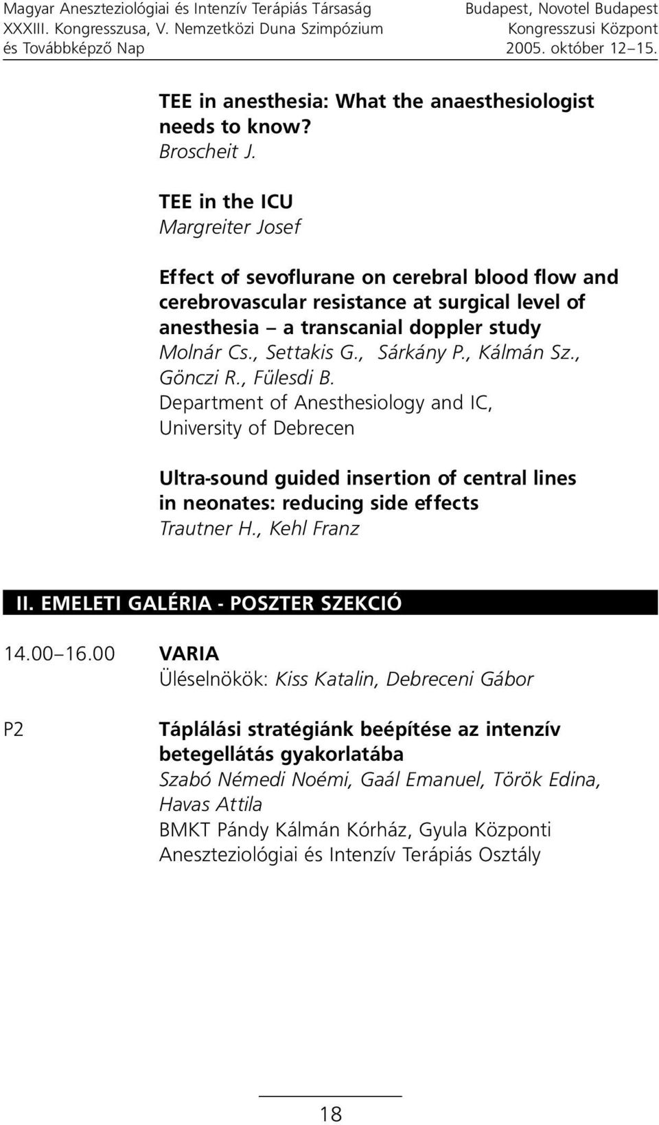 , Sárkány P., Kálmán Sz., Gönczi R., Fülesdi B. Department of Anesthesiology and IC, University of Debrecen Ultra-sound guided insertion of central lines in neonates: reducing side effects Trautner H.