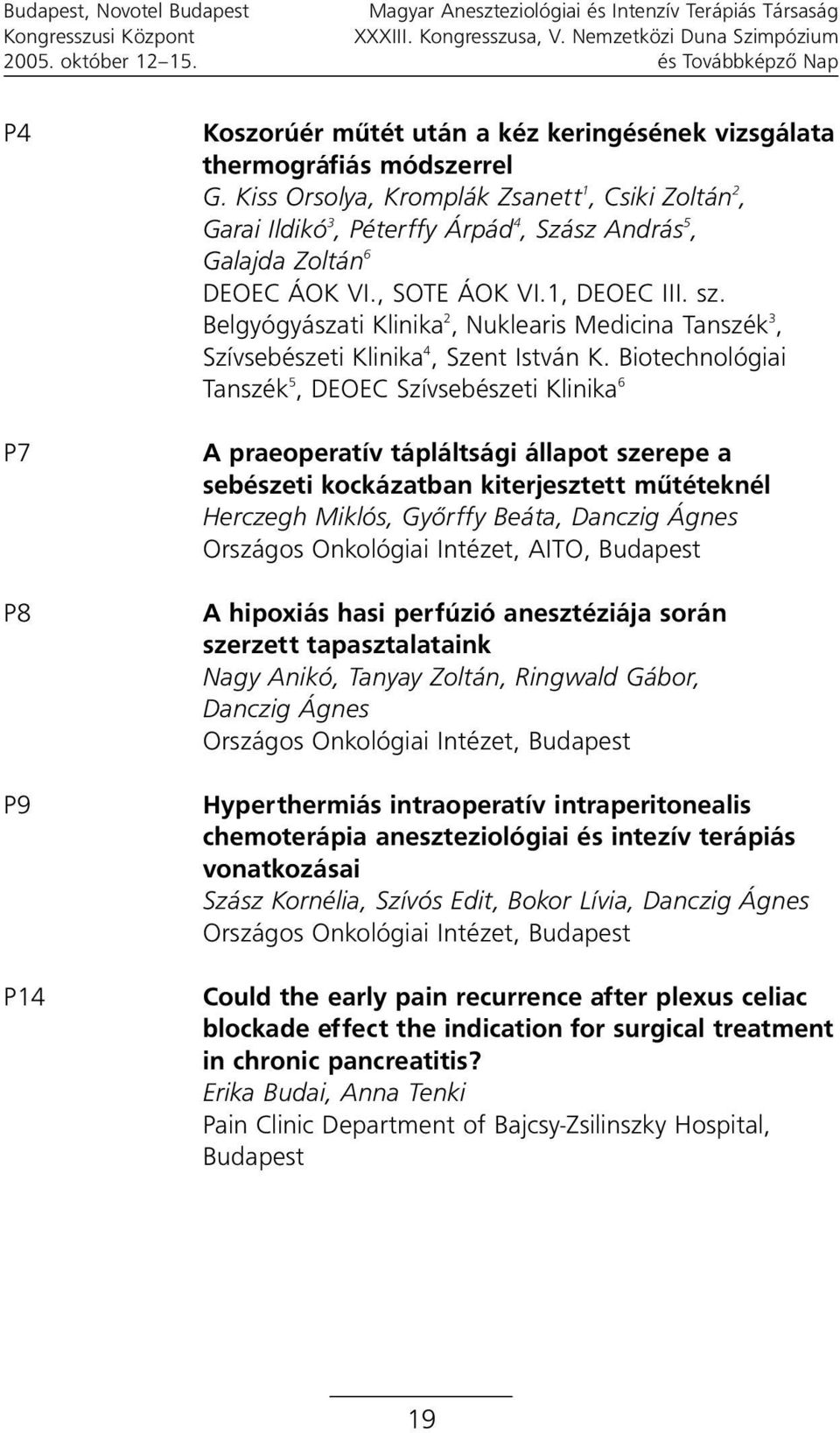 Kiss Orsolya, Kromplák Zsanett 1, Csiki Zoltán 2, Garai Ildikó 3, Péterffy Árpád 4, Szász András 5, Galajda Zoltán 6 DEOEC ÁOK VI., SOTE ÁOK VI.1, DEOEC III. sz.