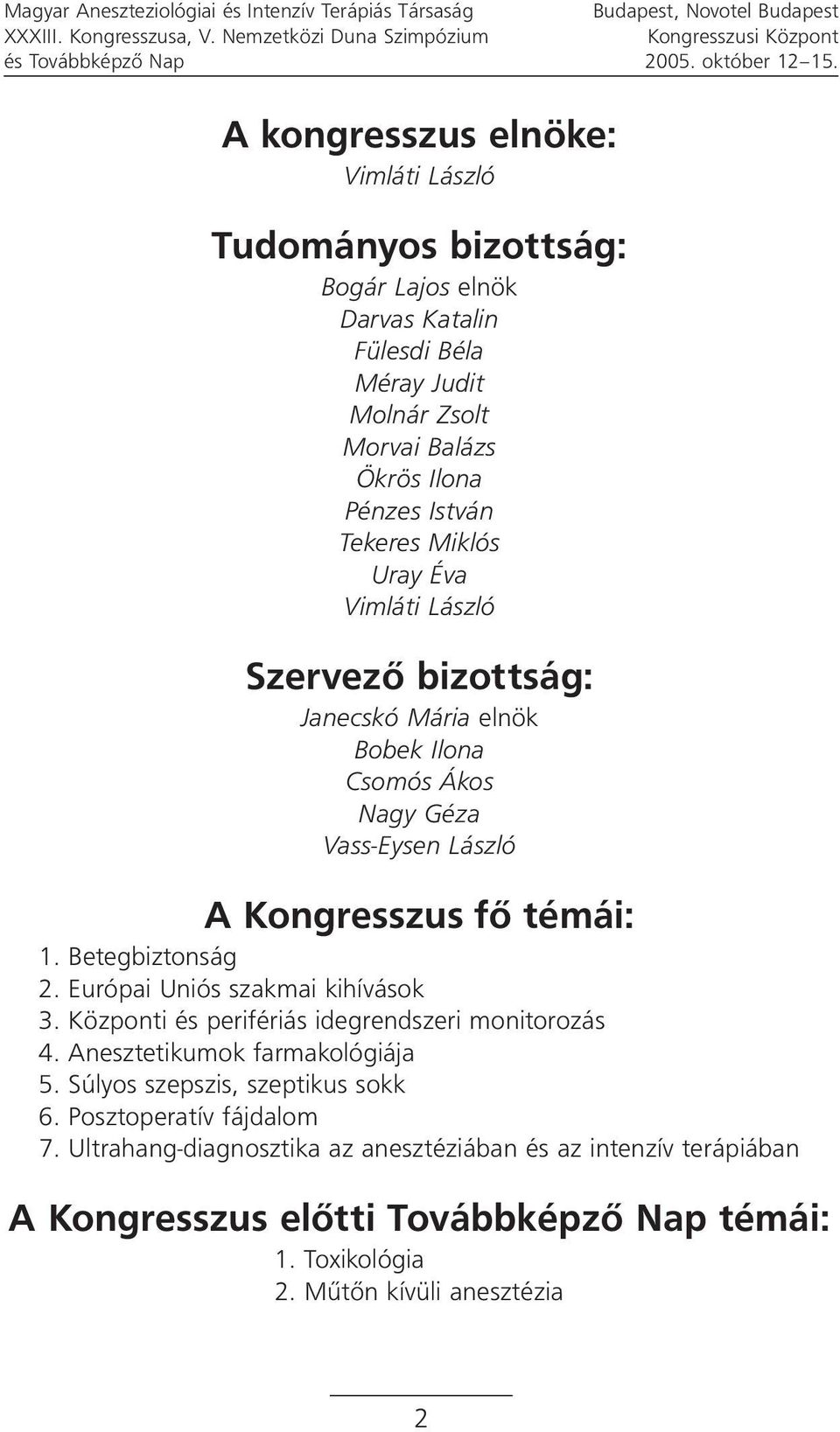 Vimláti László Szervezô bizottság: Janecskó Mária elnök Bobek Ilona Csomós Ákos Nagy Géza Vass-Eysen László A Kongresszus fô témái: 1. Betegbiztonság 2. Európai Uniós szakmai kihívások 3.