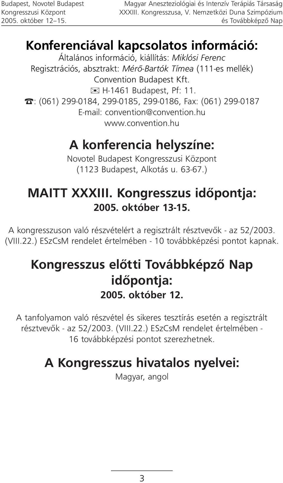 H-1461 Budapest, Pf: 11. : (061) 299-0184, 299-0185, 299-0186, Fax: (061) 299-0187 E-mail: convention@convention.hu www.convention.hu A konferencia helyszíne: Novotel Budapest (1123 Budapest, Alkotás u.