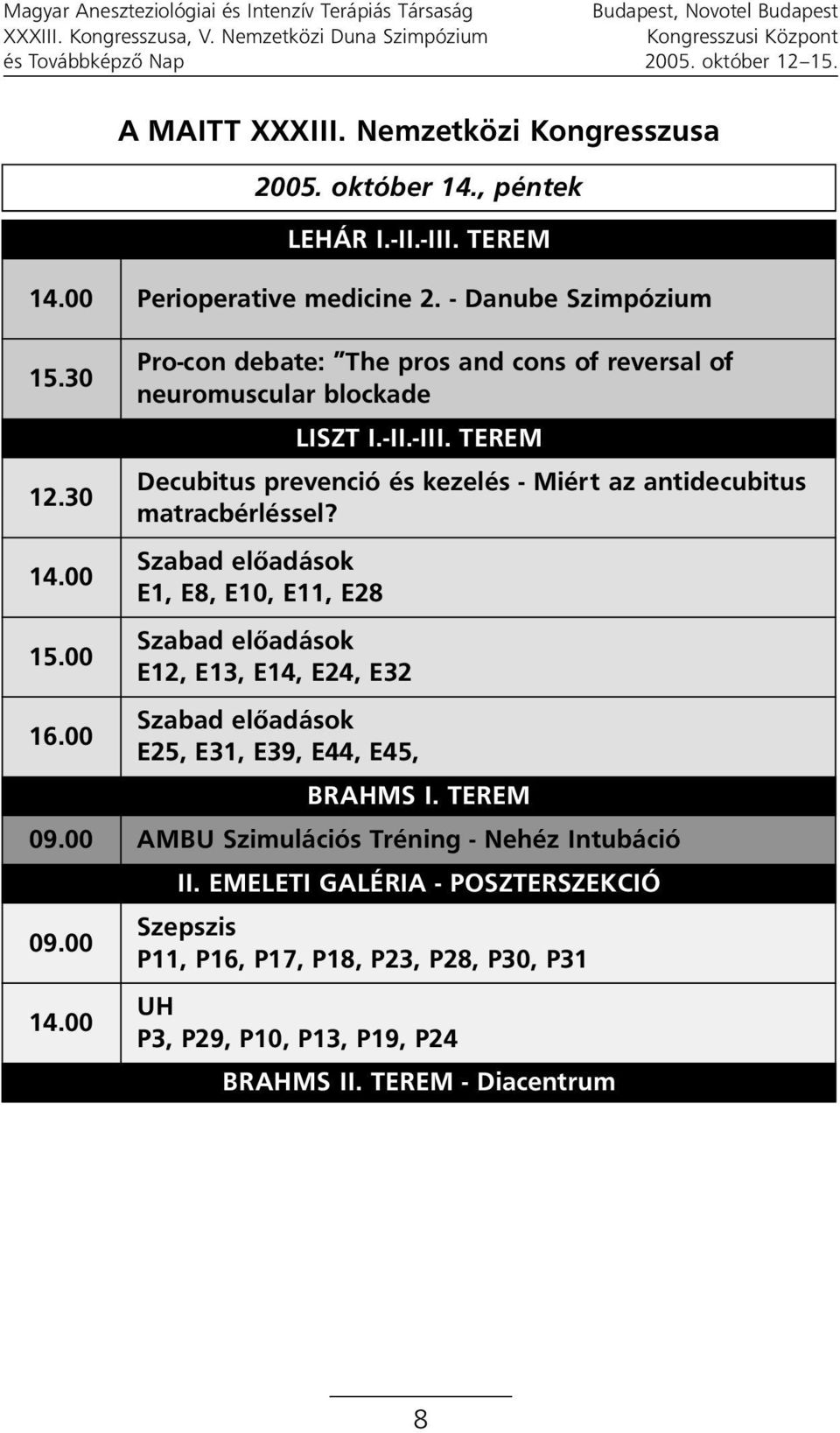 Szabad elôadások E1, E8, E10, E11, E28 Szabad elôadások E12, E13, E14, E24, E32 Szabad elôadások E25, E31, E39, E44, E45, BRAHMS I. TEREM AMBU Szimulációs Tréning - Nehéz Intubáció II.