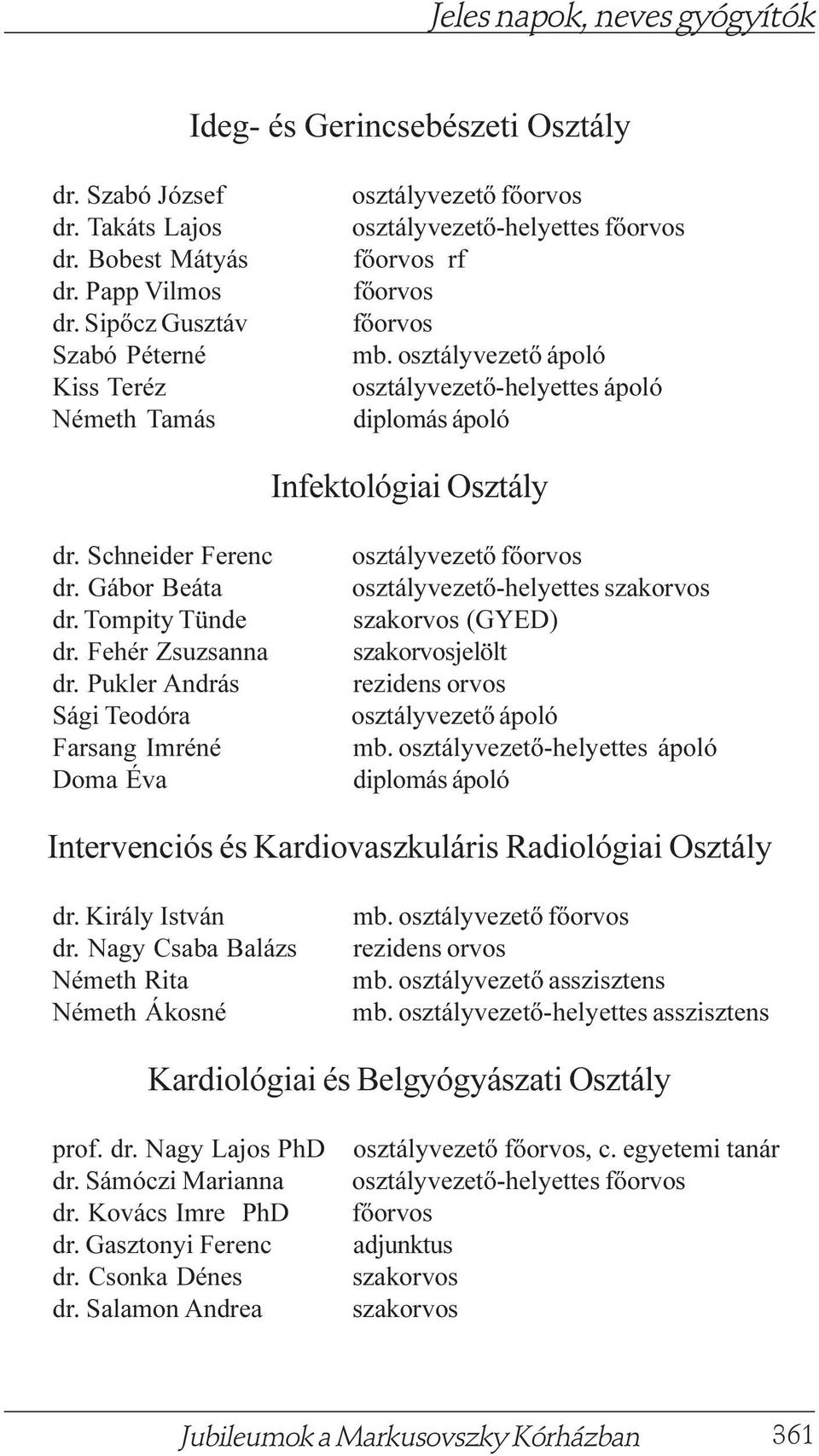 Gábor Beáta dr. Tompity Tünde dr. Fehér Zsuzsanna dr. Pukler András Sági Teodóra Farsang Imréné Doma Éva osztályvezetõ osztályvezetõ-helyettes (GYED) jelölt rezidens orvos osztályvezetõ ápoló mb.