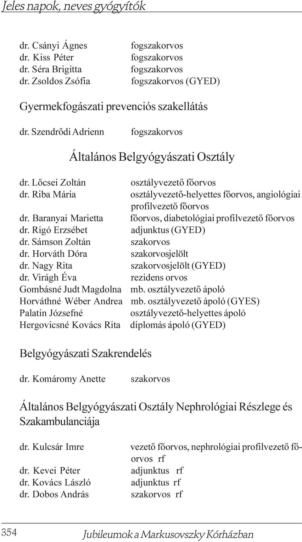 Virágh Éva Gombásné Judt Magdolna Horváthné Wéber Andrea Palatin Józsefné Hergovicsné Kovács Rita osztályvezetõ osztályvezetõ-helyettes, angiológiai profilvezetõ, diabetológiai profilvezetõ (GYED)