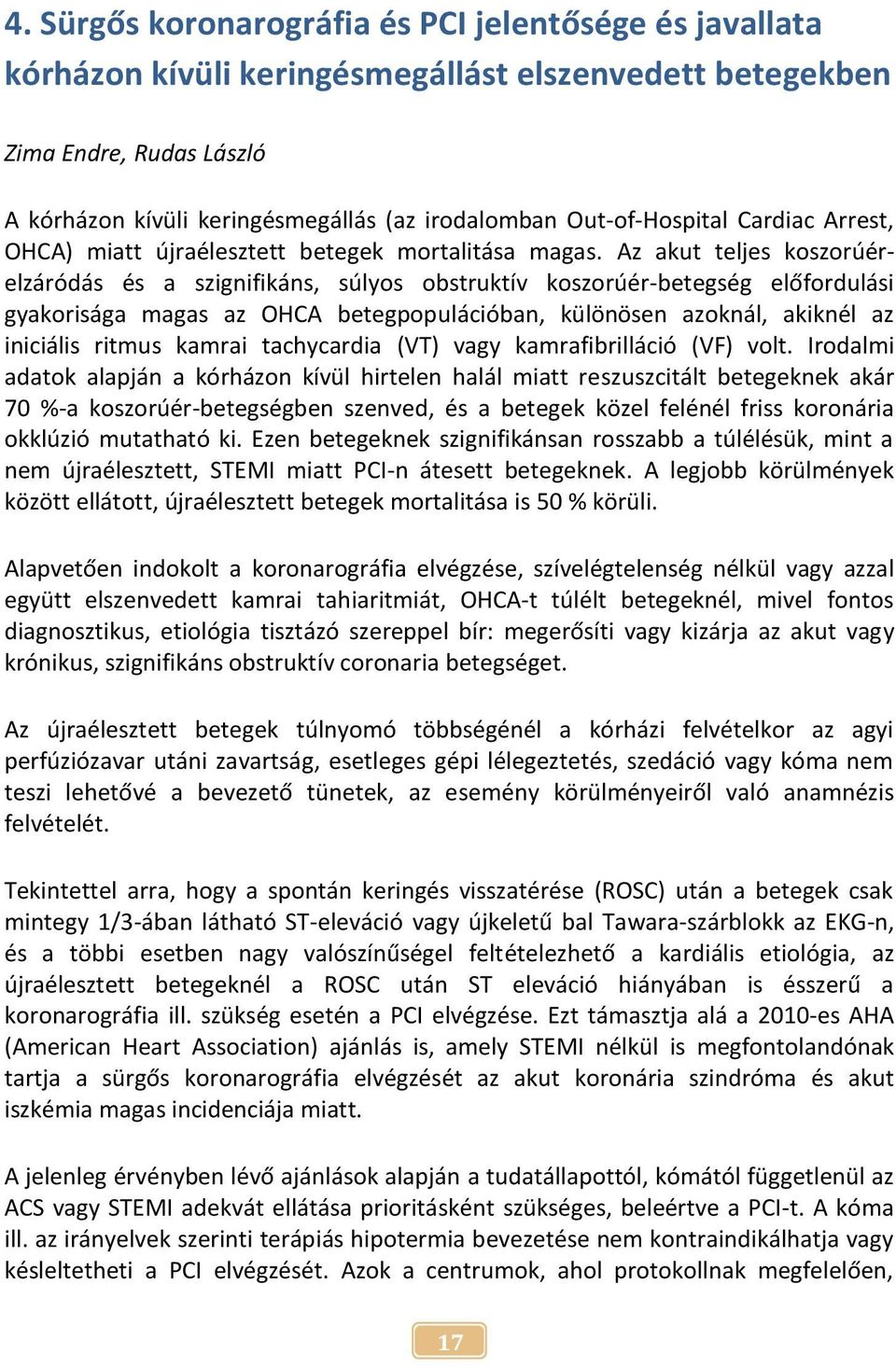 Az akut teljes koszorúérelzáródás és a szignifikáns, súlyos obstruktív koszorúér-betegség előfordulási gyakorisága magas az OHCA betegpopulációban, különösen azoknál, akiknél az iniciális ritmus