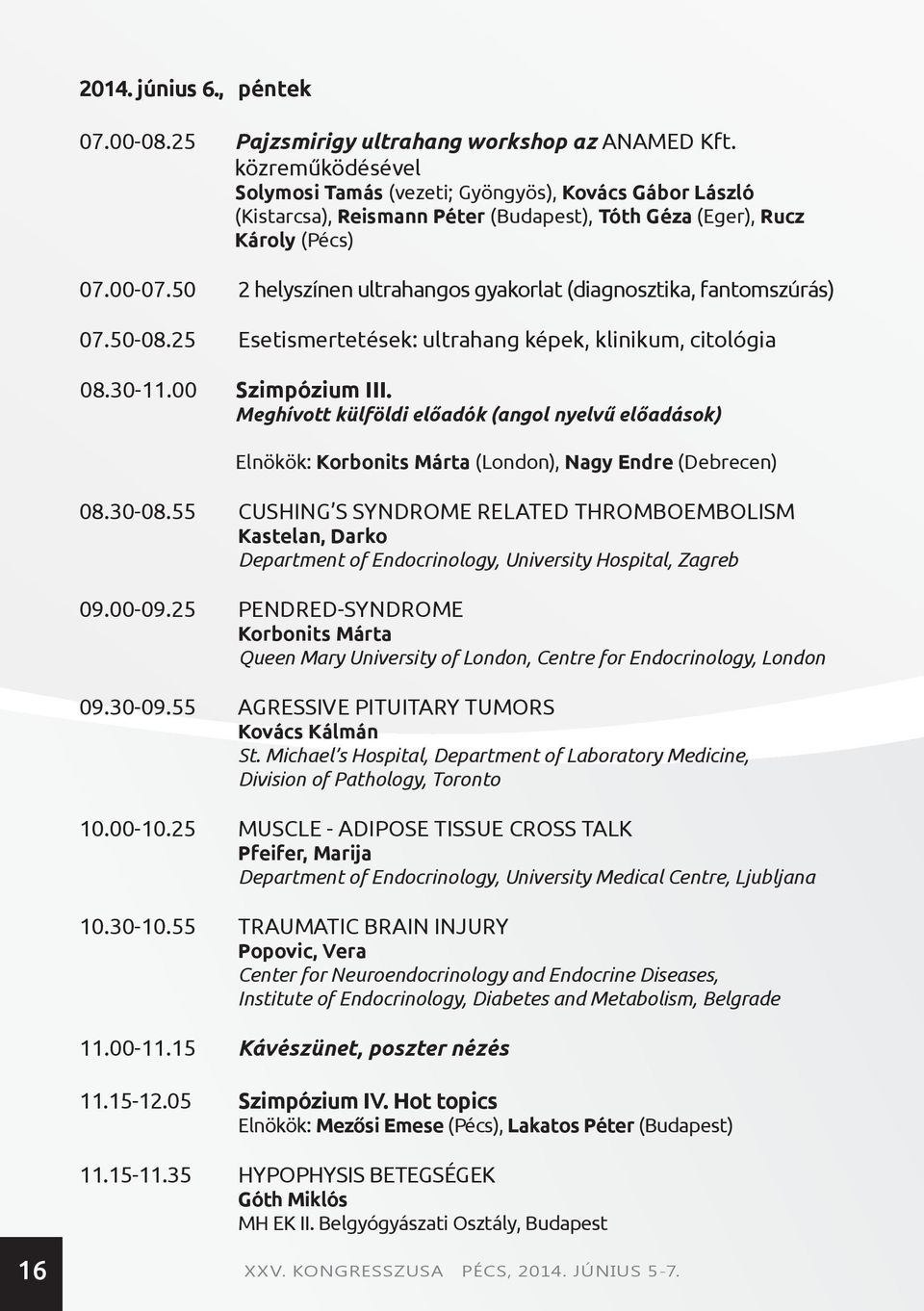 50 helyszínen ultrahangos gyakorlat (diagnosztika, fantomszúrás) 07.50-08.5 Esetismertetések: ultrahang képek, klinikum, citológia 08.0-.00 Szimpózium III.