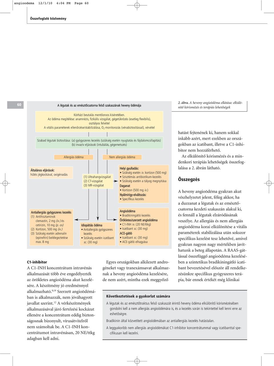 Az ödéma megítélése: anamnézis, fizikális vizsgálat, gégetükrözés (esetleg flexibilis), osztályos felvétel A vitális paraméterek ellenôrzése/stabilizálása, O 2 -monitorozás (vénabiztosítással),